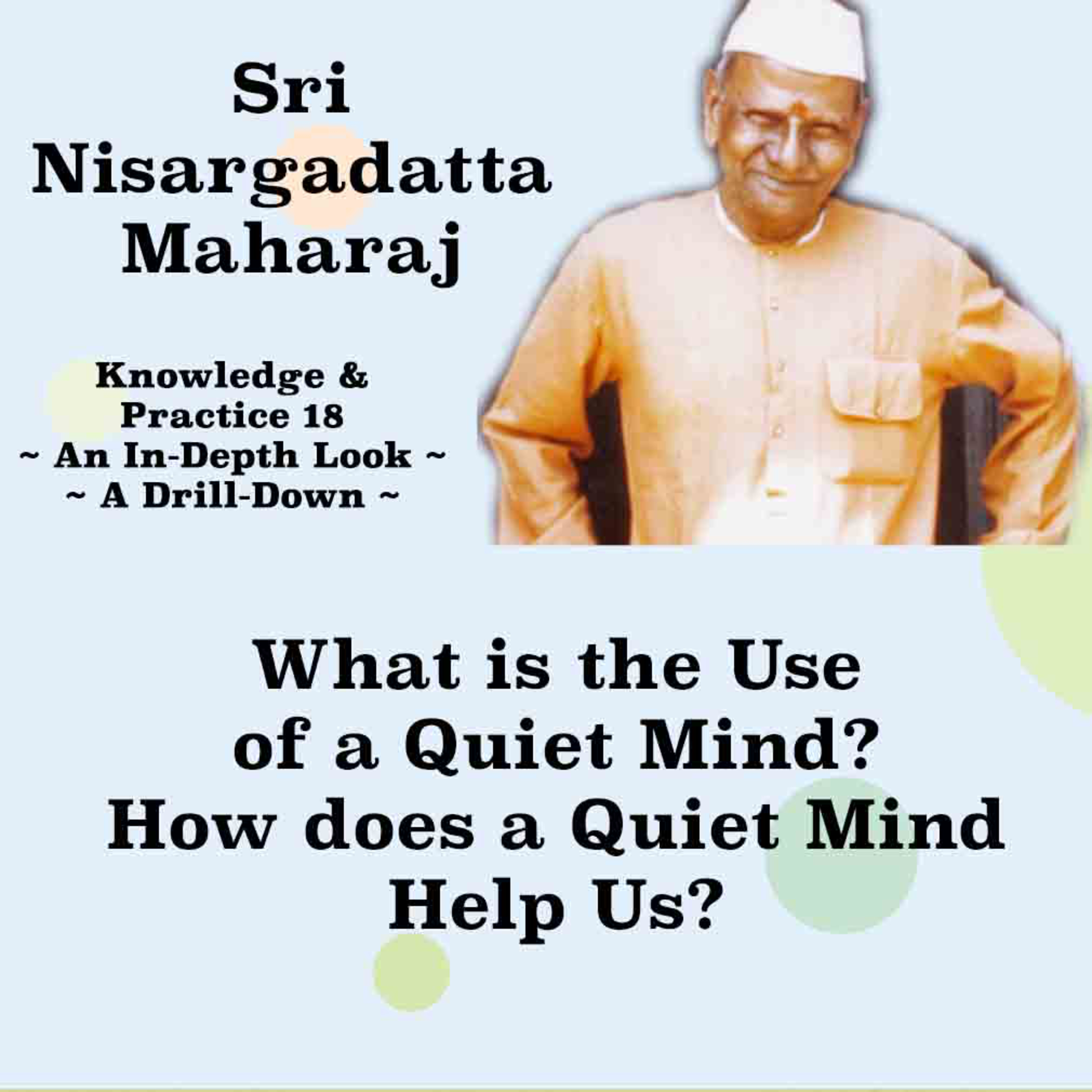 Nisargadatta Maharaj Knowledge & Practice (18) What Is The Use Of A Quiet Mind? How Does It Help Us? episode artwork