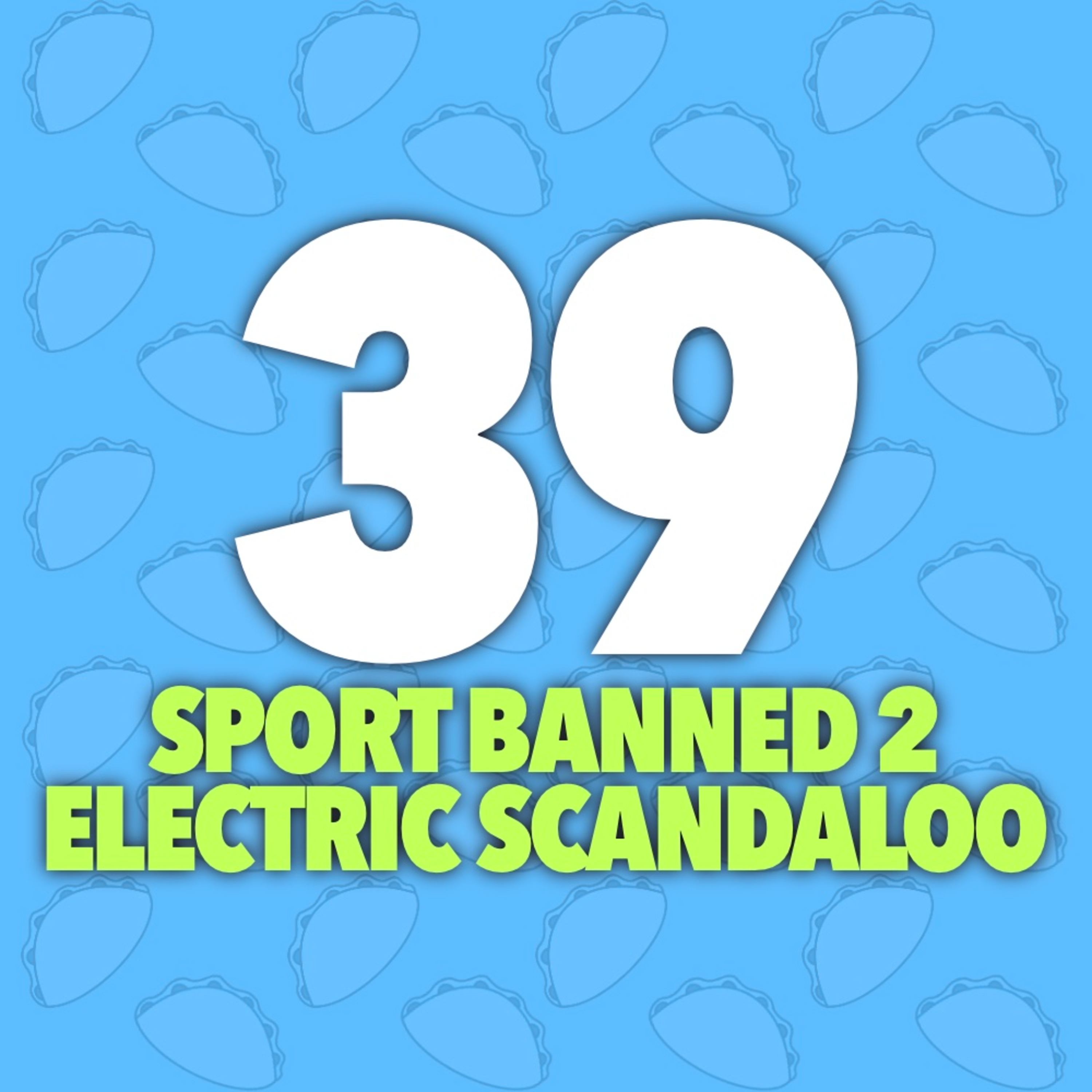 39 | Sport Banned 2: Electric Scandaloo