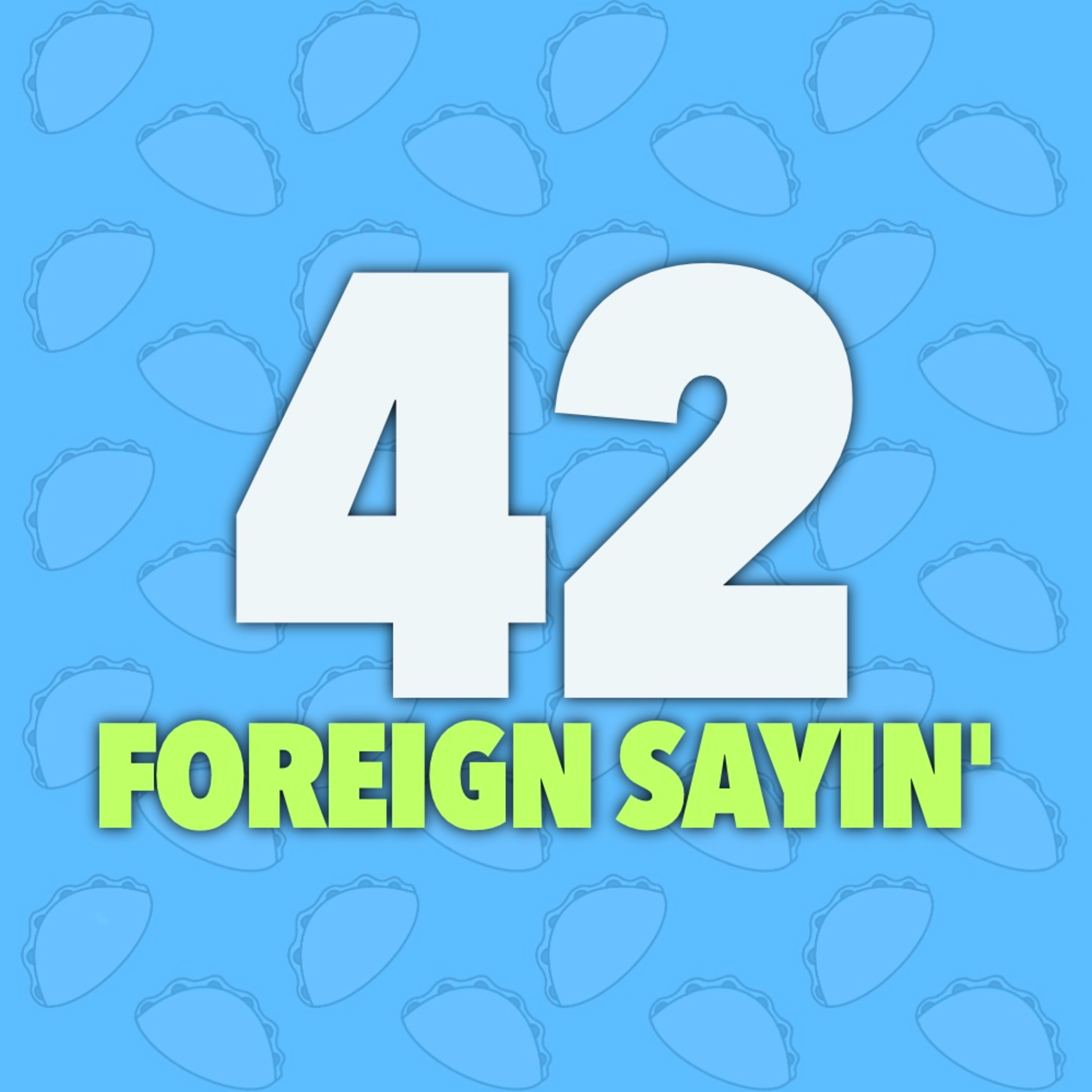 42 | Foreign Sayin'