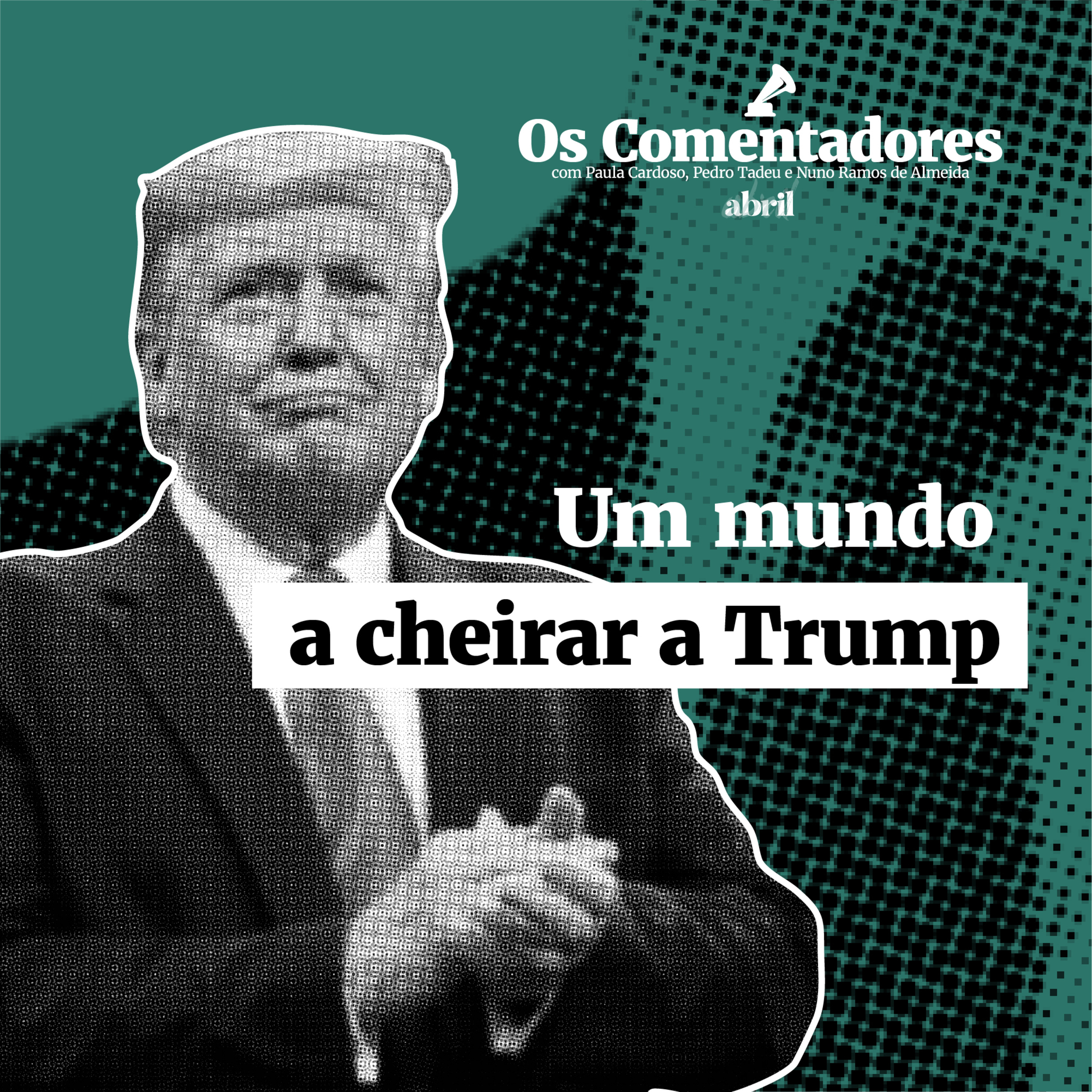 Os Comentadores #115 - Um mundo a cheirar a Trump