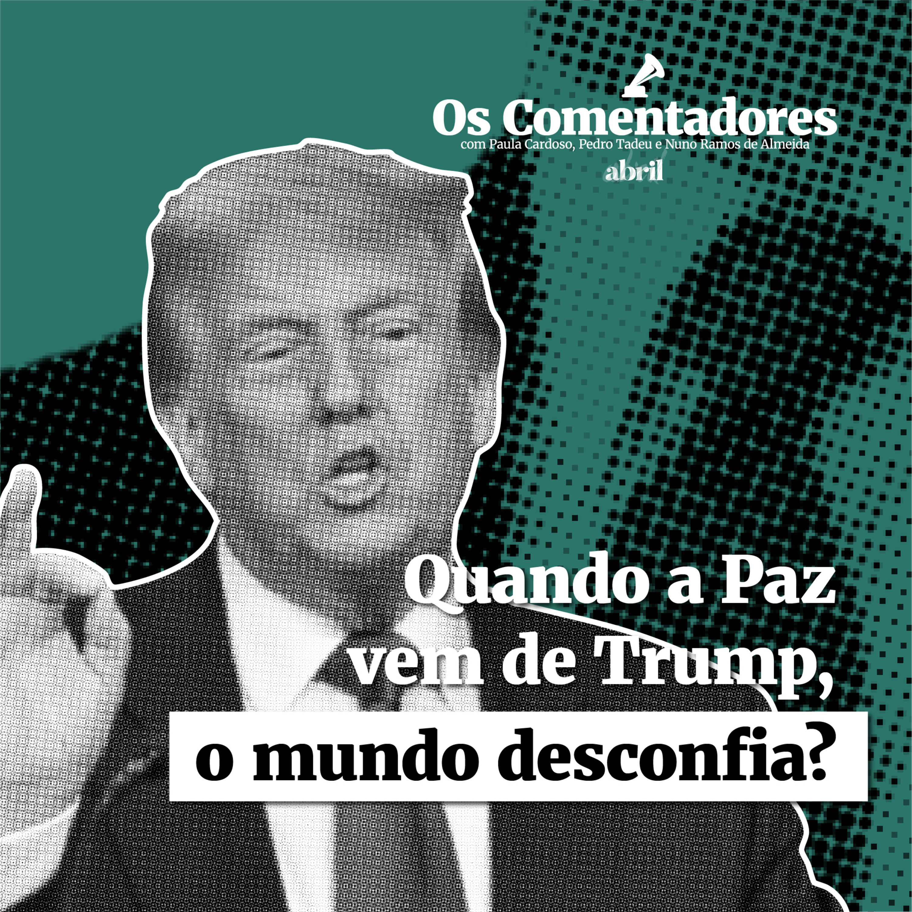 Os Comentadores #123 - Quando a Paz vem de Trump, o mundo desconfia?