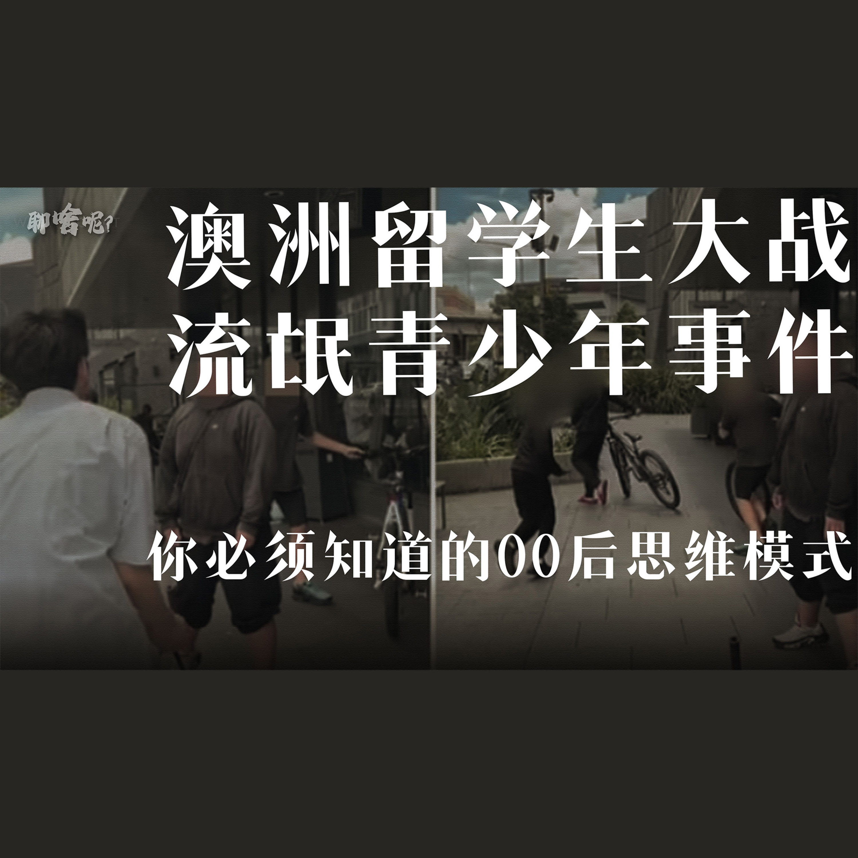 聊啥呢Vol.23 什么让00后选择“以暴制暴”？从澳洲街头说起 episode artwork