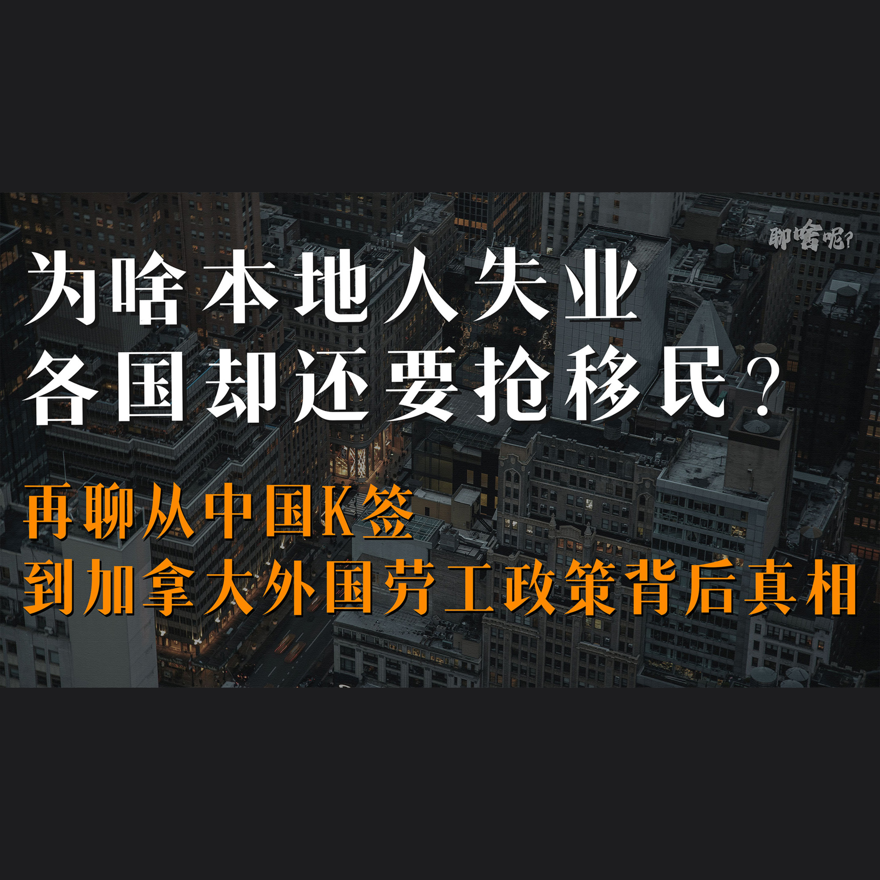 聊啥呢Vol.35 为什么本地人失业，各国却在抢移民？｜从中国K签到加拿大临时劳工政策的真相 episode artwork
