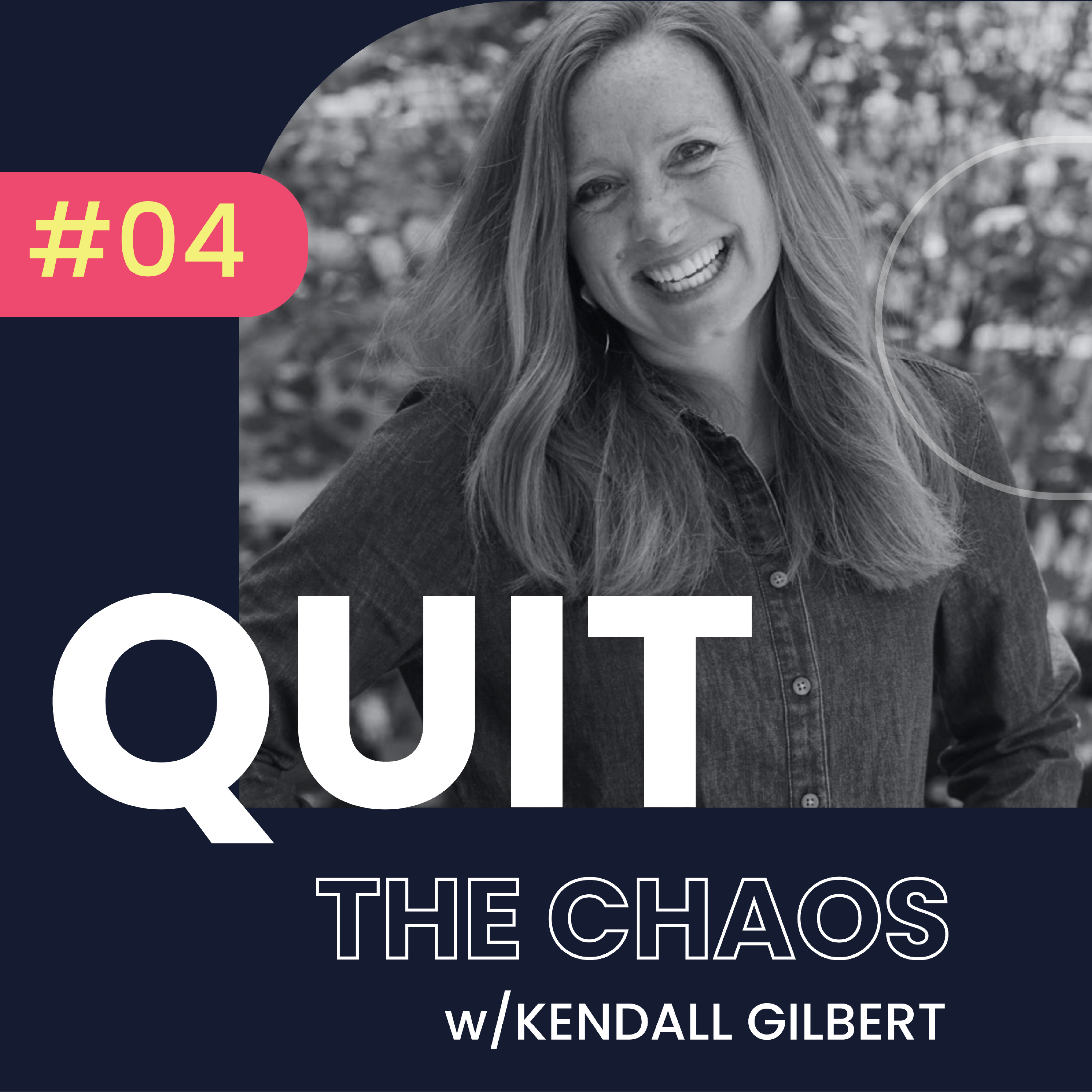 #04 Quitting the Chaos w/ Kendall Gilbert