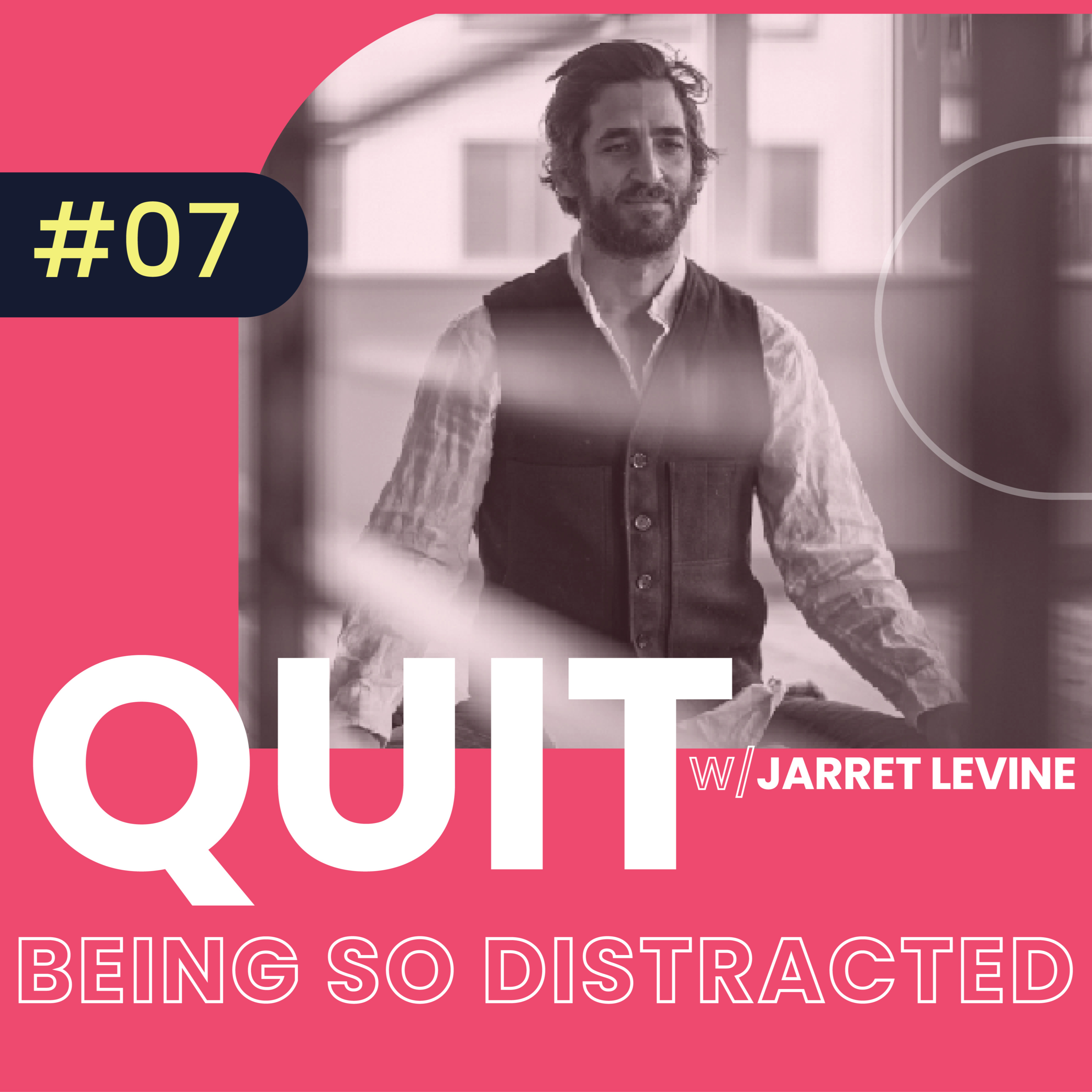 #07 Quit Being So Distracted w/ Jarret Levine