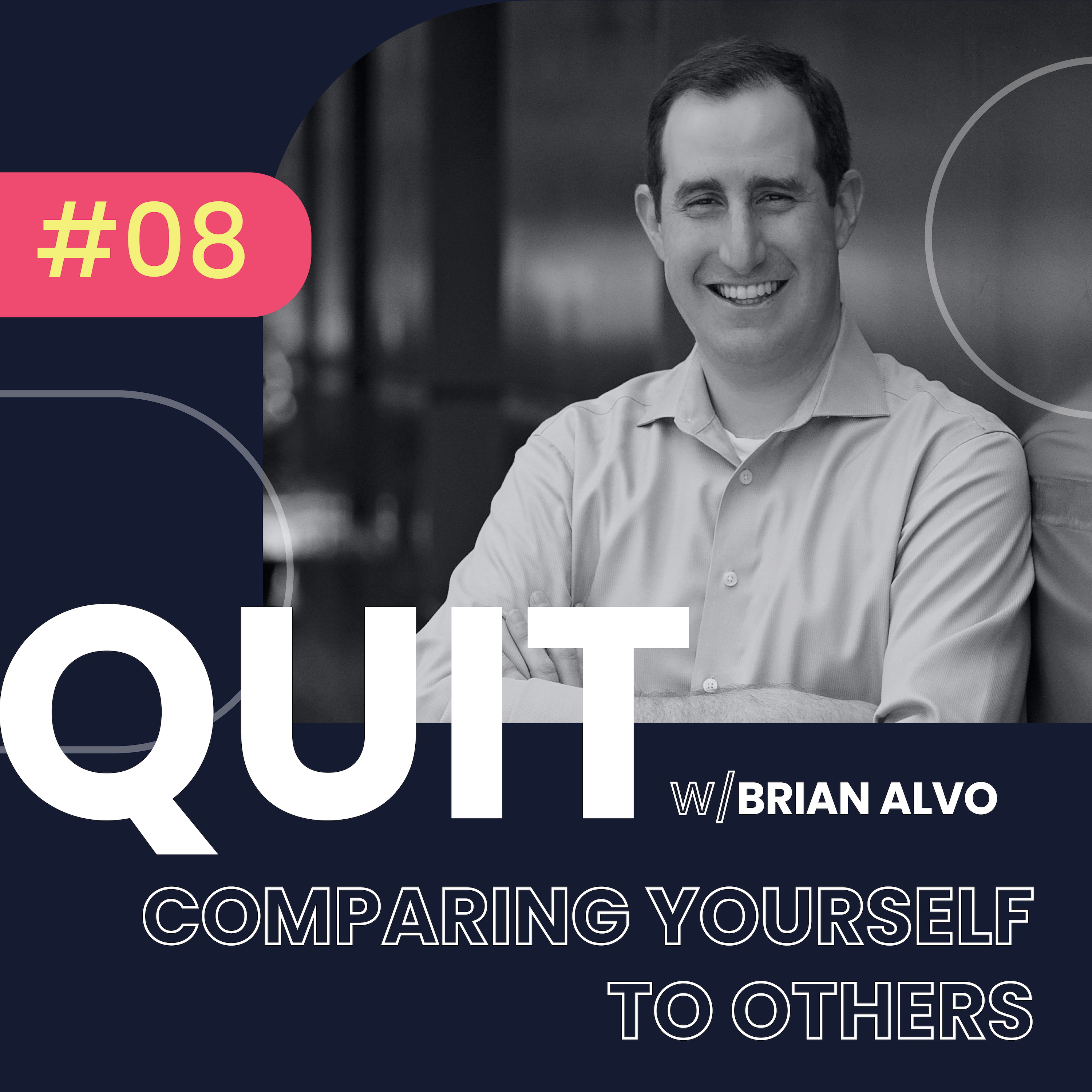 #08 Quit Comparing Yourself to Others w/ Brian Alvo