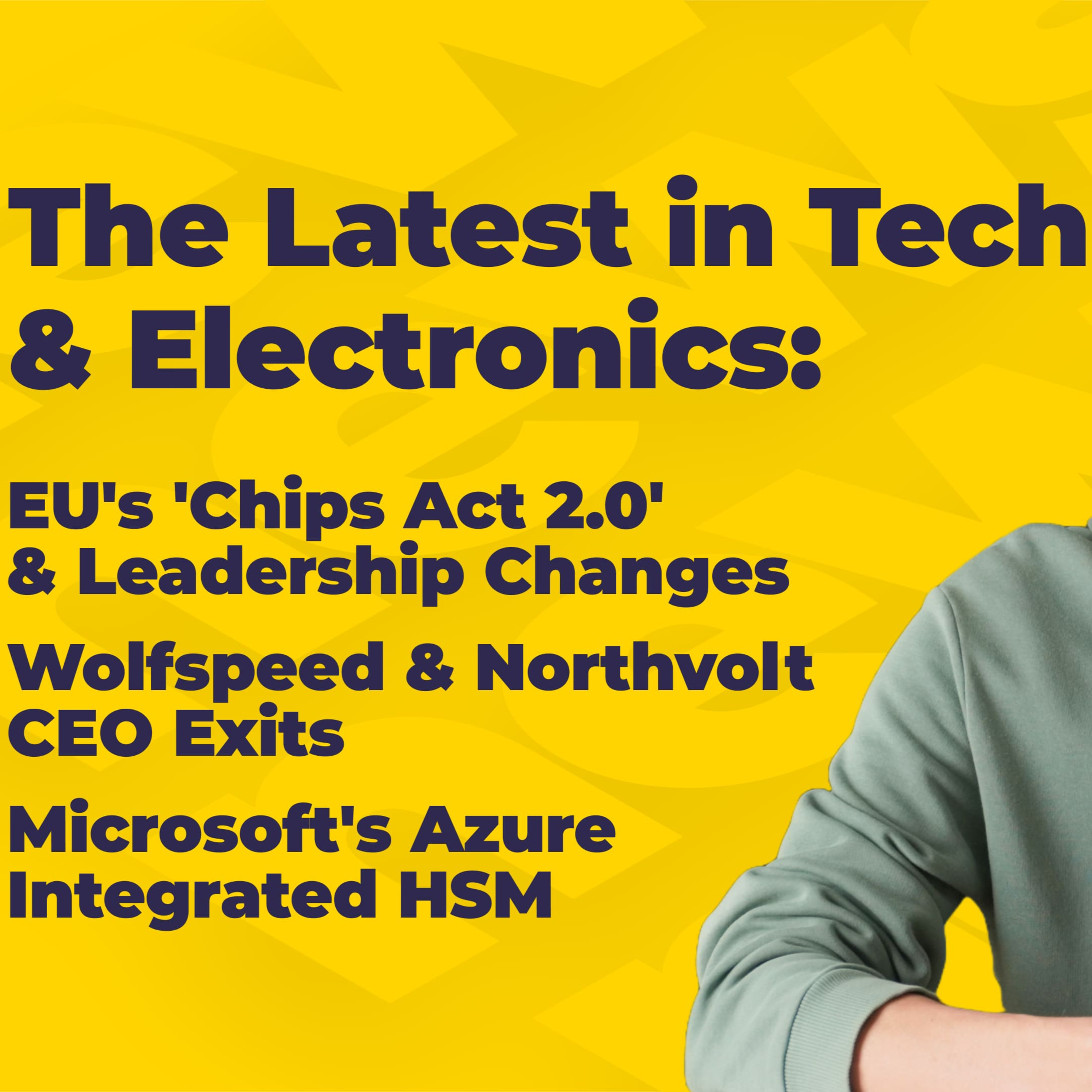EU's 'Chips Act 2.0' Developments, Leadership Shifts at Wolfspeed & Northvolt, Microsoft's Azure Integrated HSM Launch | Tech & Electronics News episode artwork