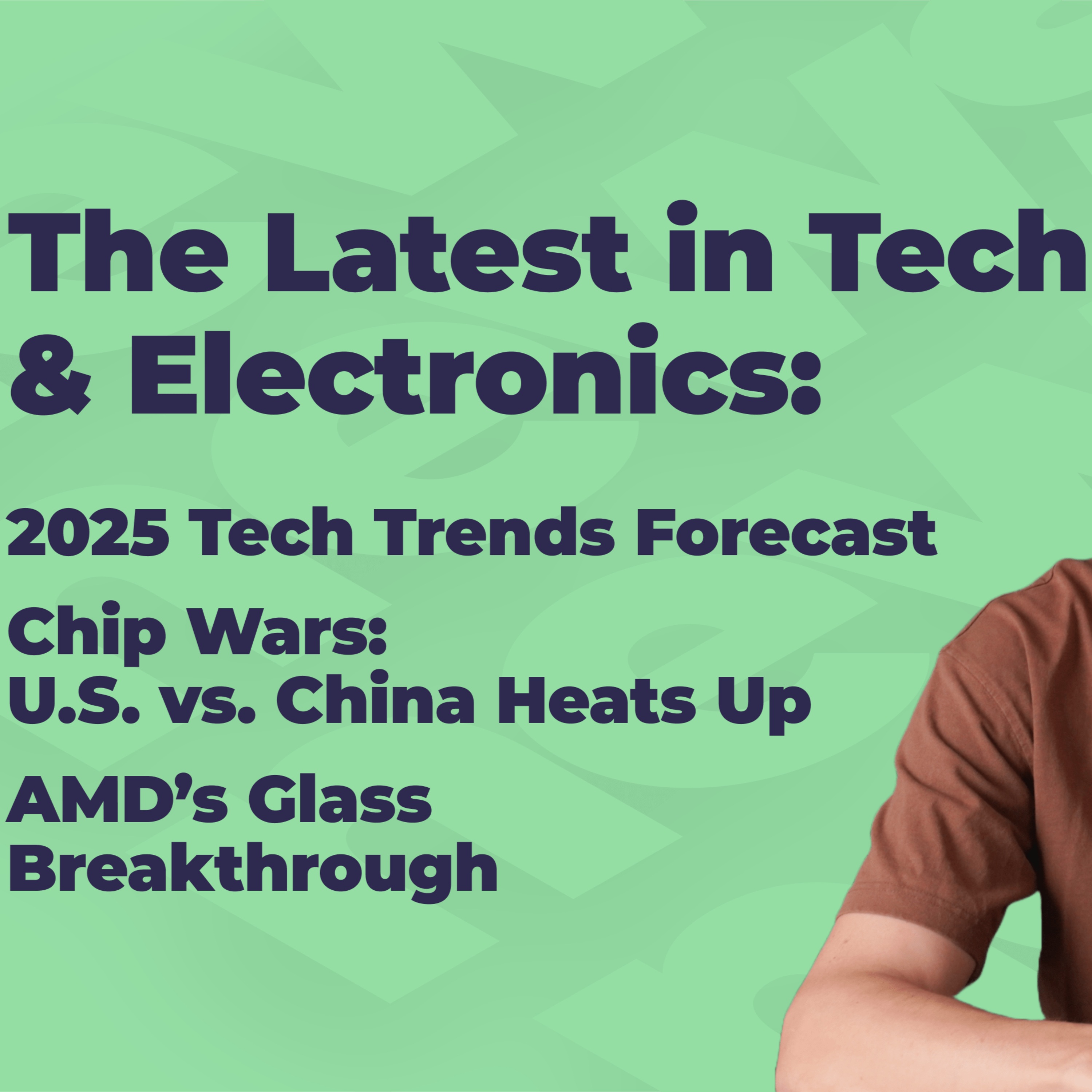 2025 Tech Trends, U.S. - China Chip Battle Escalates, AMD’s Glass Core | Tech & Electronics News episode artwork