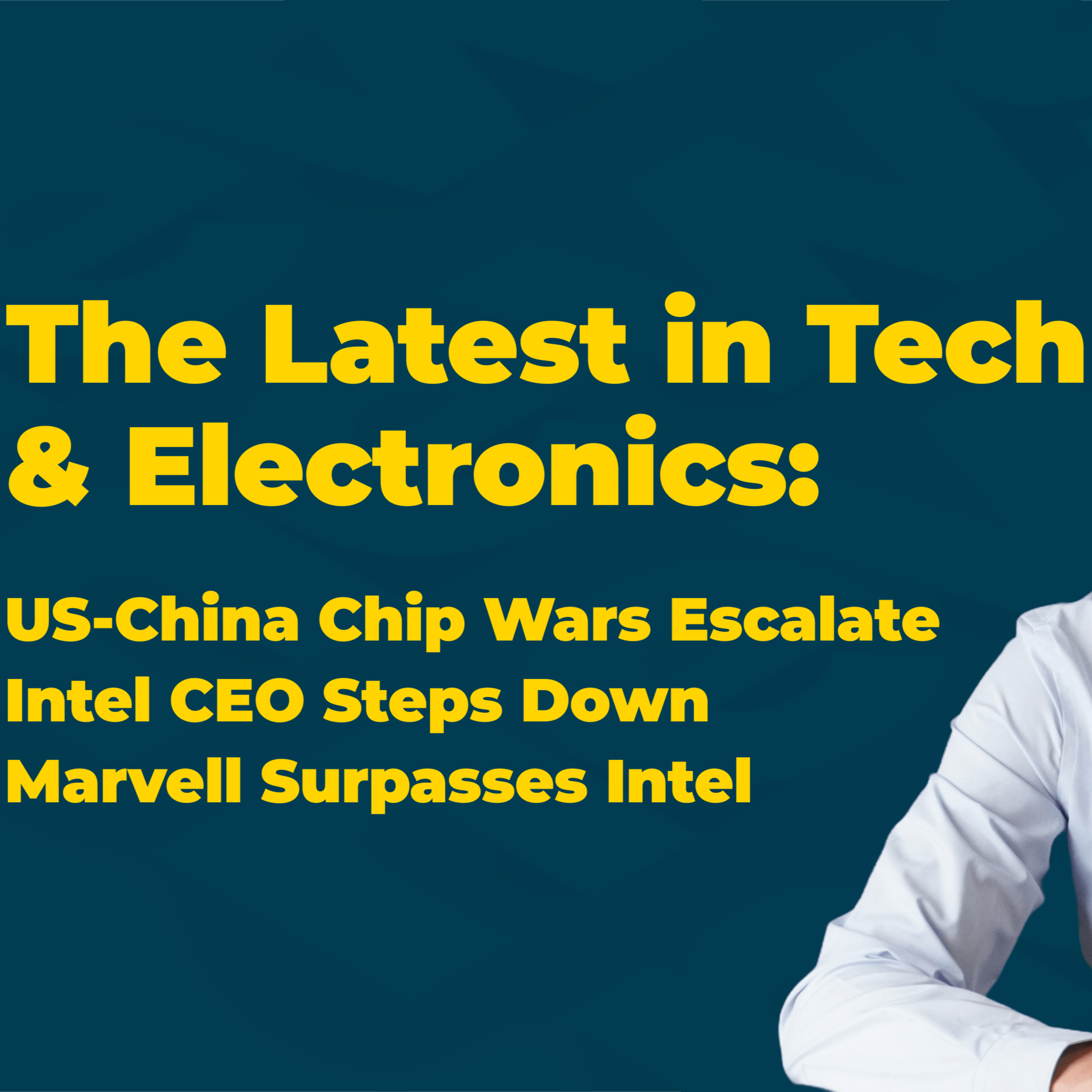 Intel CEO Resigns, U.S.-China Chip War Heats Up, Marvell’s Market Surge | Tech & Electronics News episode artwork