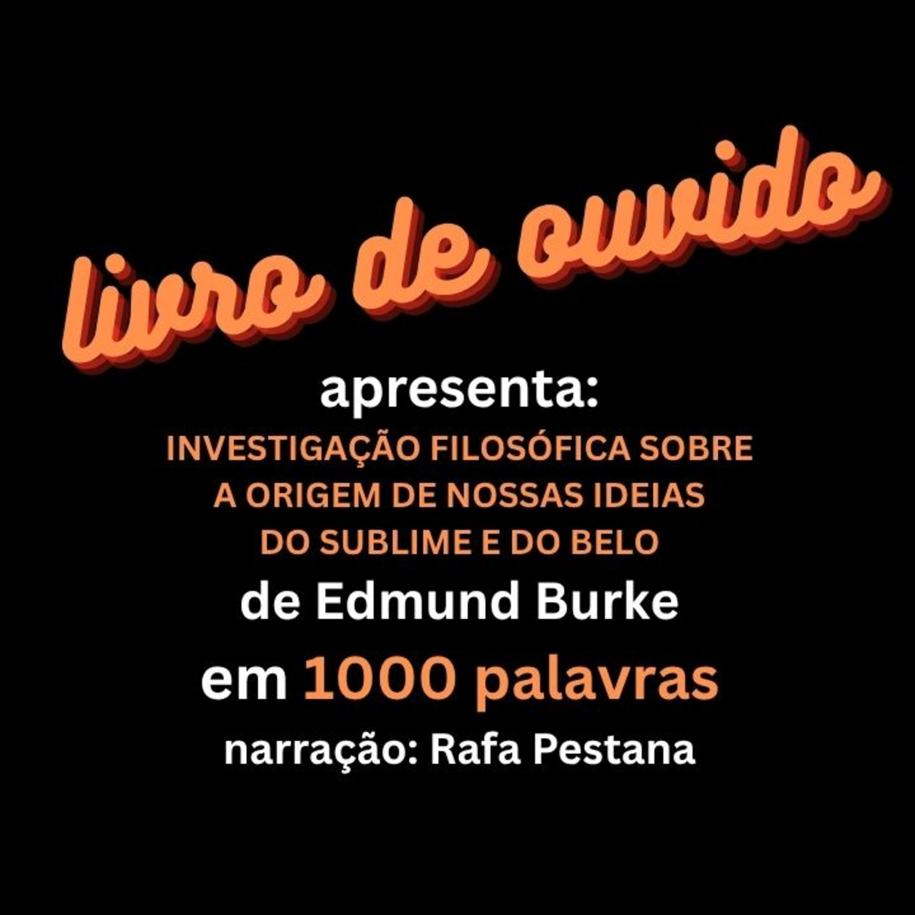 Investigação Filosófica sobre a Origem de Nossas Ideias do Sublime e do Belo de Edmund Burke em 1000 Palavras Narração Rafa Pestana