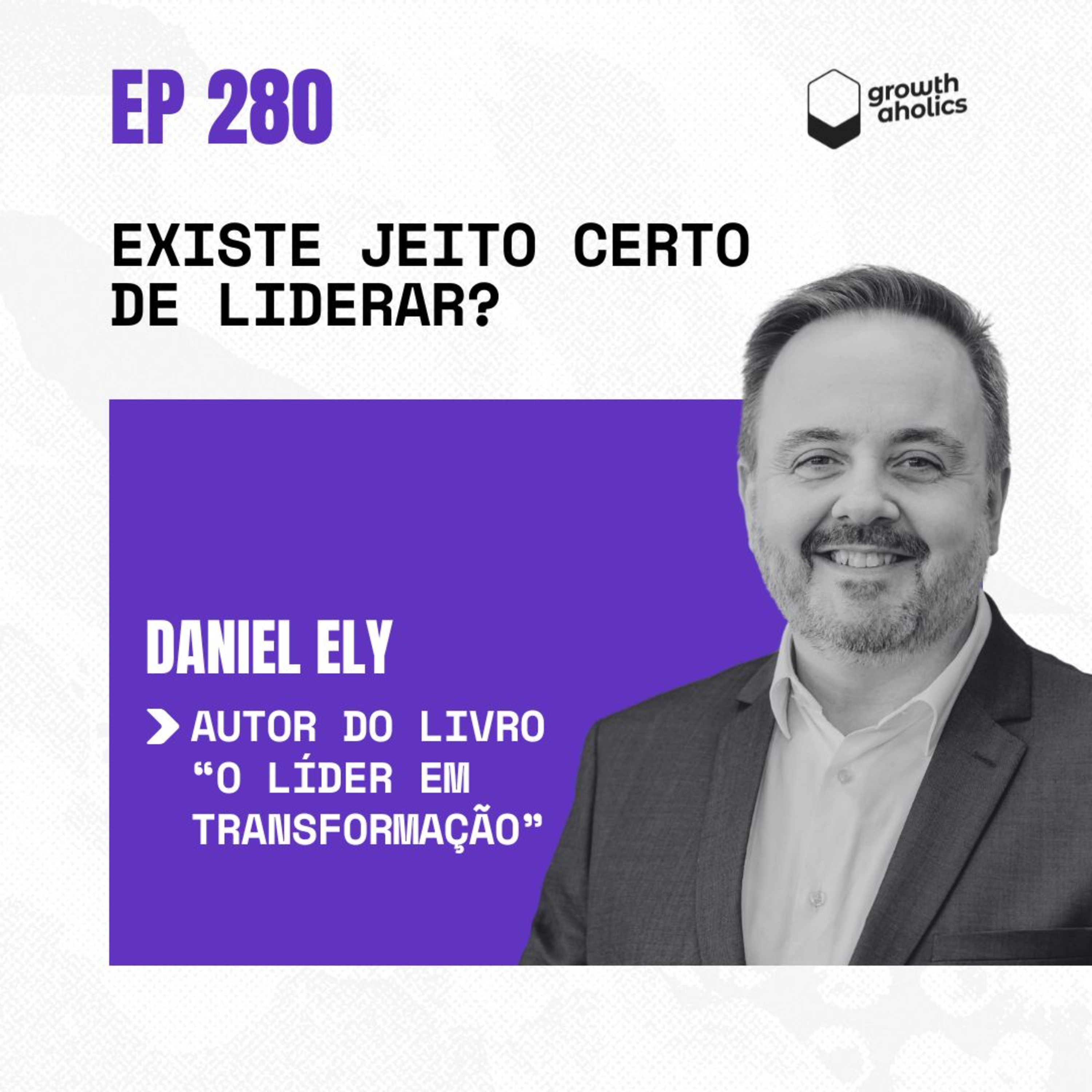 #280 - Existe jeito certo de liderar? | Com Daniel Ely, Autor, VP Executivo Randoncorp e COO da Rands