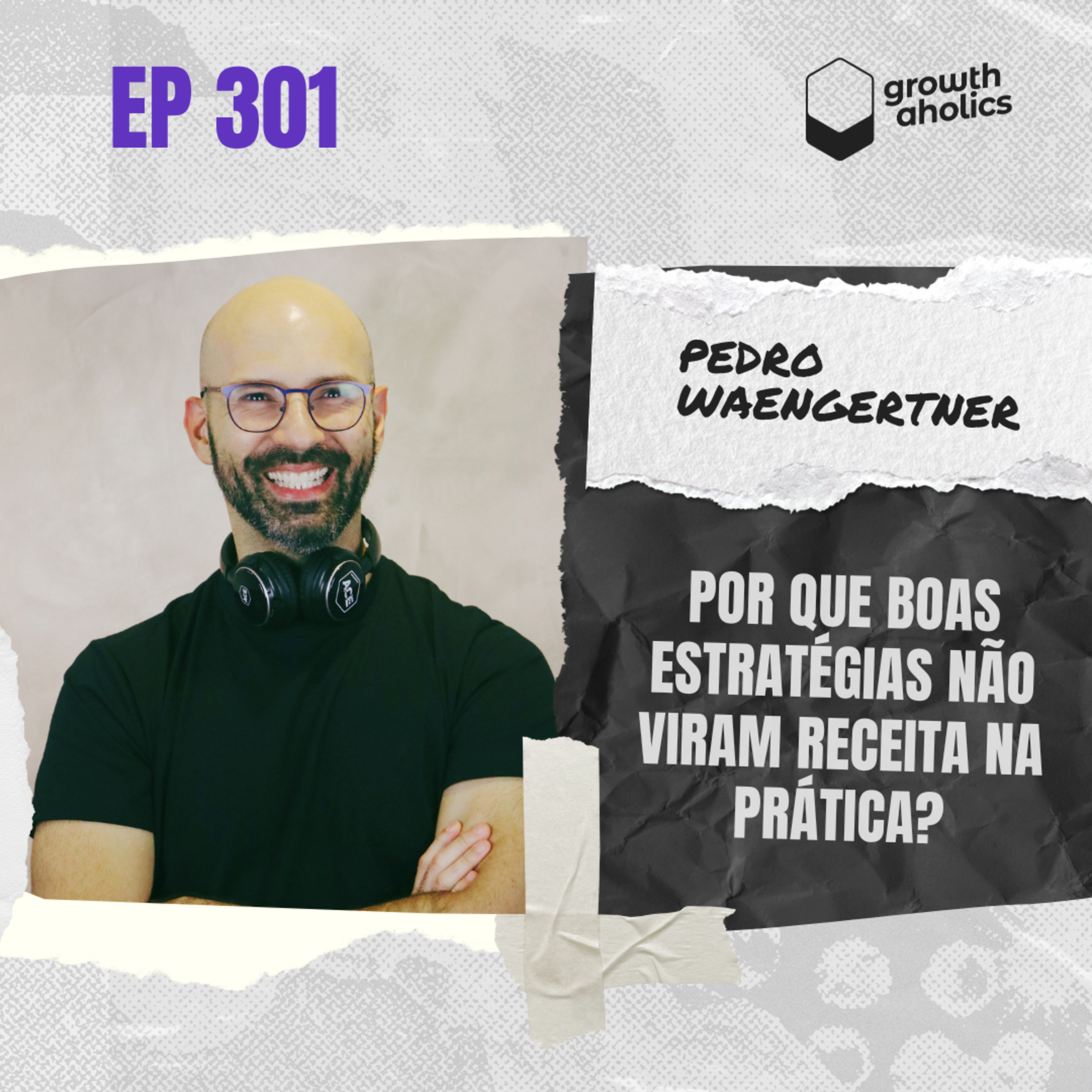 #301 – Por que boas estratégias não viram receita na prática?