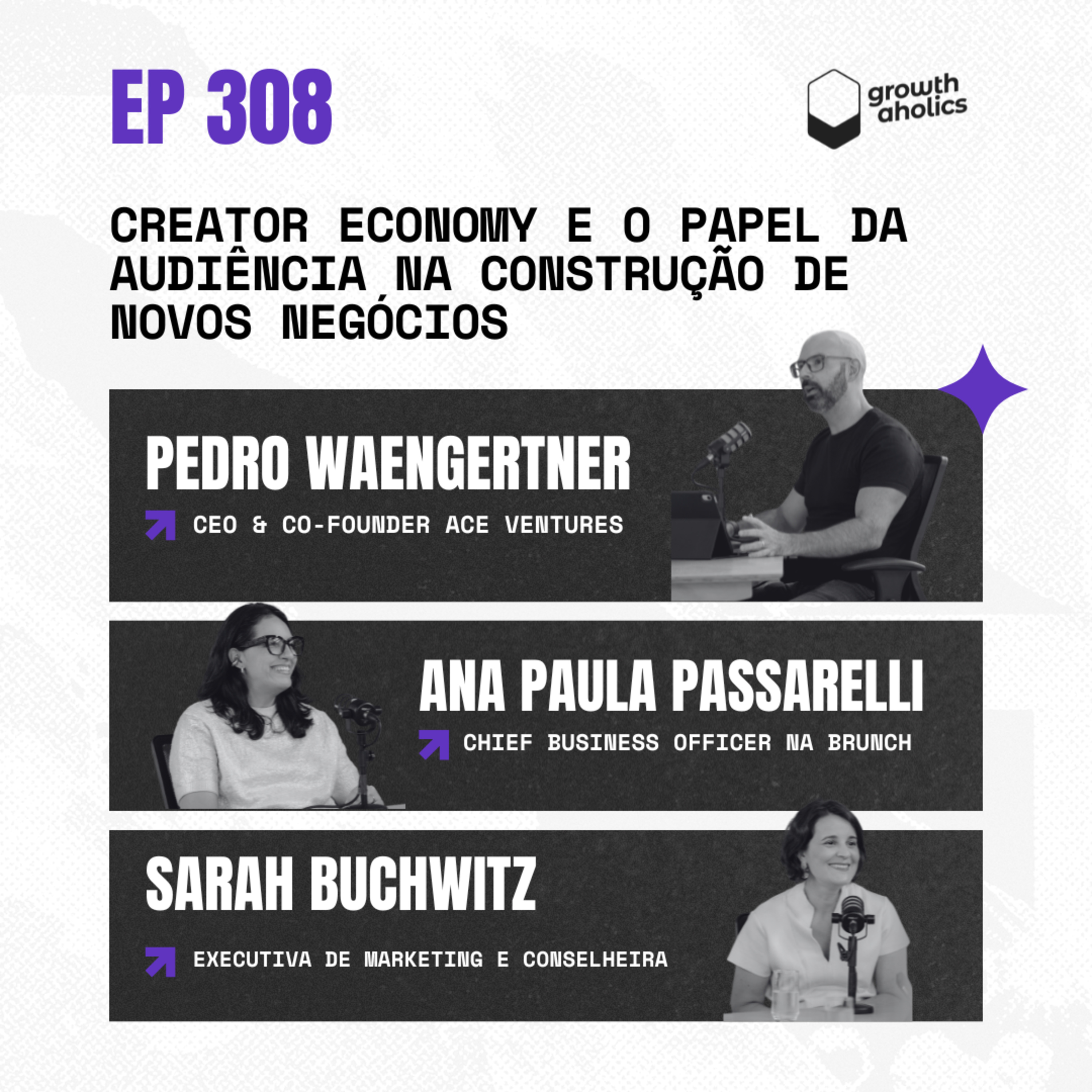 #308 – Creator economy e o papel da audiência na construção de novos negócios | Com Ana Paula Passarelli, Chief Business Officer na Brunch, e Sarah Buchwitz, executiva de marketing e conselheira