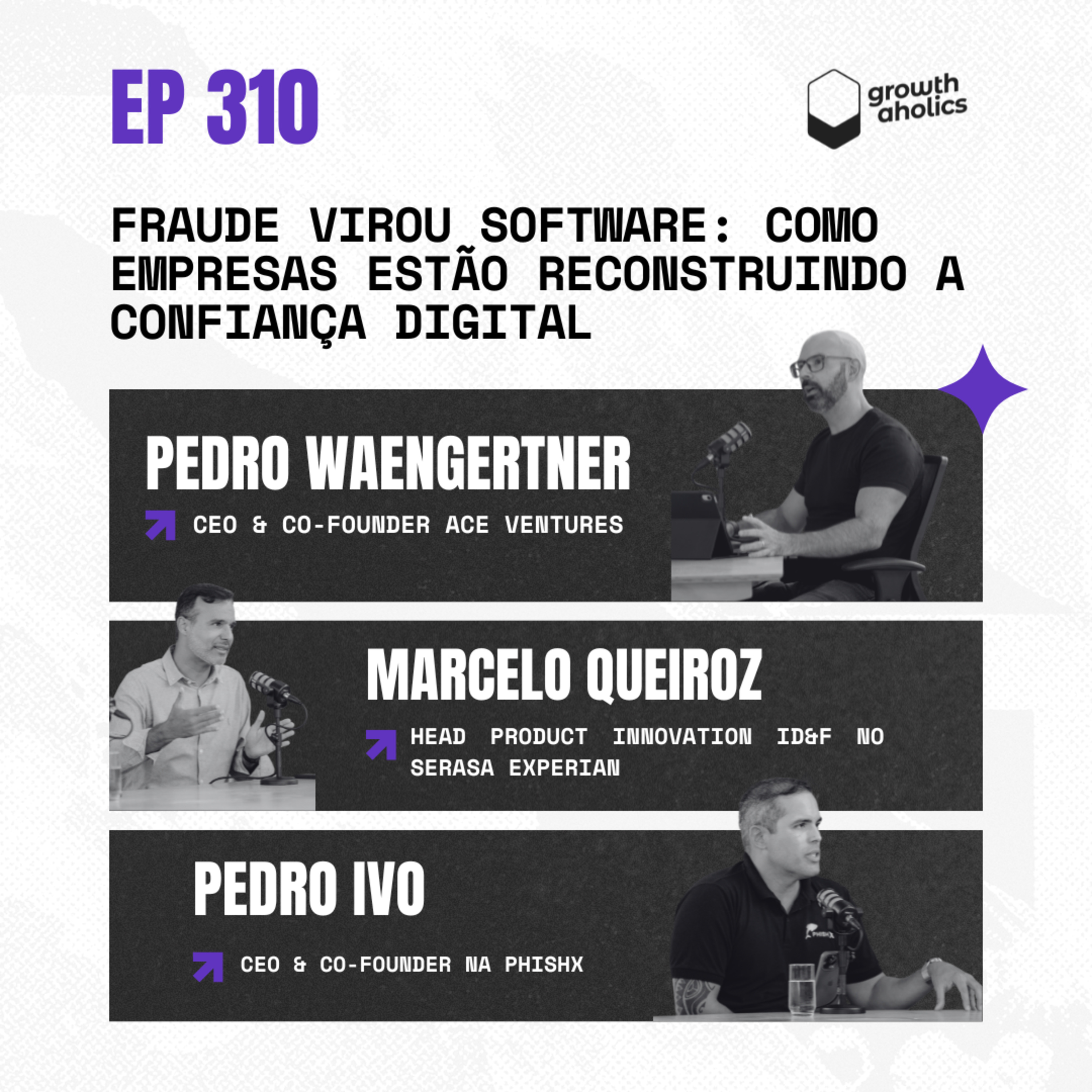 #310 – Fraude virou software: como empresas estão reconstruindo a confiança digital | Com Marcelo Queiroz, Head Product Innovation ID&F no Serasa Experian, e Pedro Ivo Lima, CEO & Co-Founder na PhishX