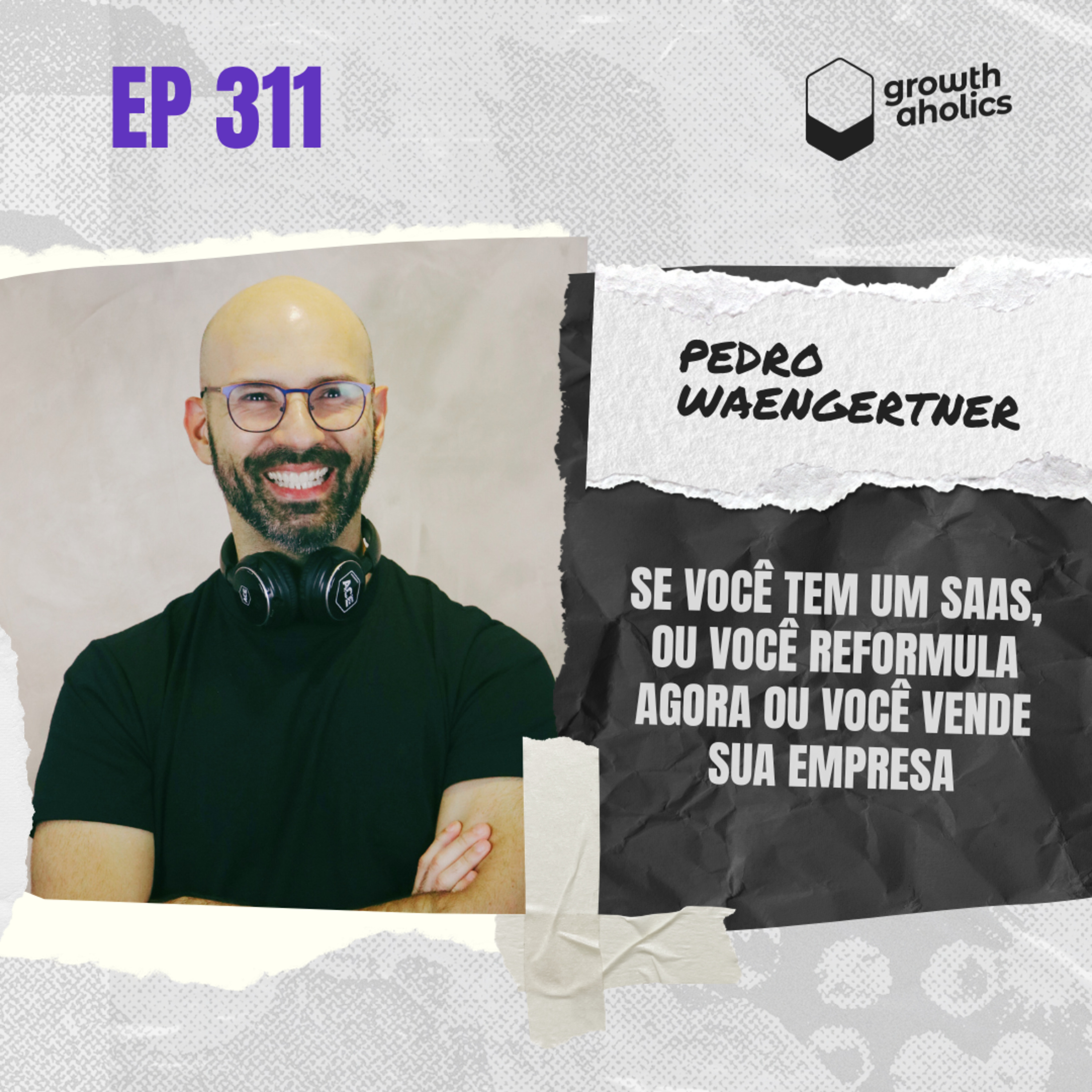 #311 – Se você tem um SaaS, ou você reformula agora ou você vende sua empresa | Com Pedro Waengertner, CEO da ACE Ventures