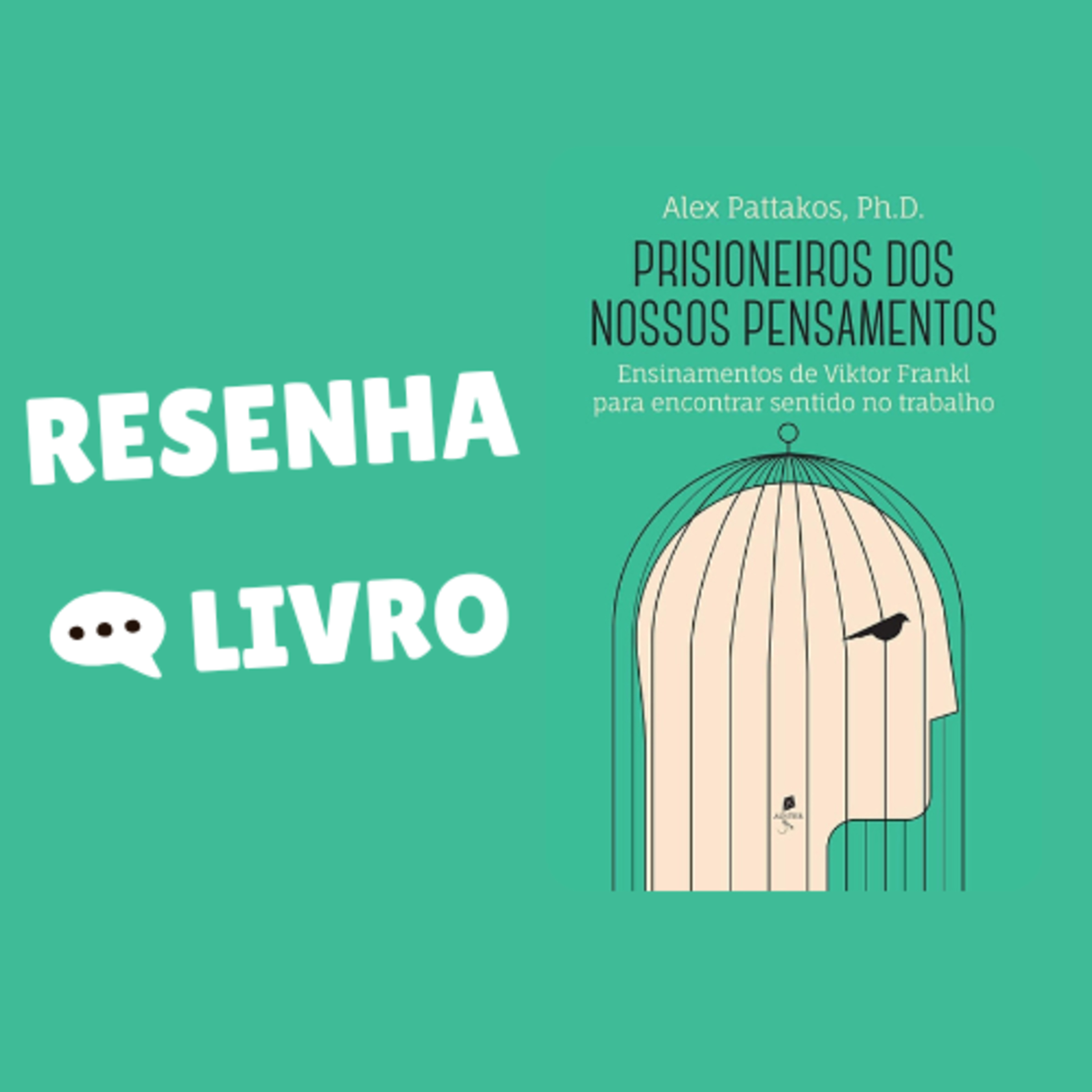Prisioneiros dos Nossos Pensamentos. Ensinamentos de Viktor Frankl Para Encontrar Sentido no Trabalho - Resenha Livro episode artwork