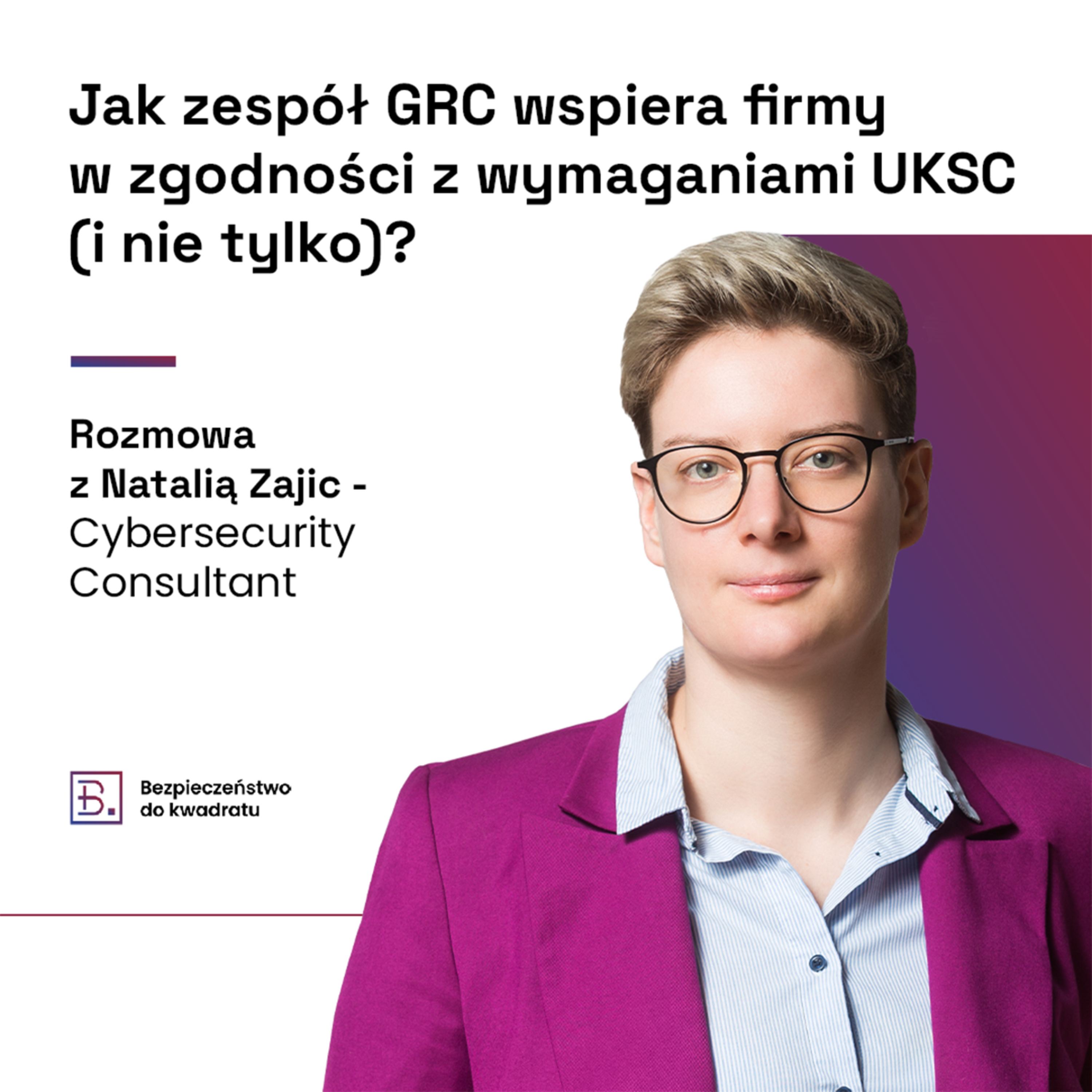 Jak zespół GRC wspiera firmy w zgodności z wymaganiami UKSC (i nie tylko)? - gościnnie Natalia Zajic  episode artwork