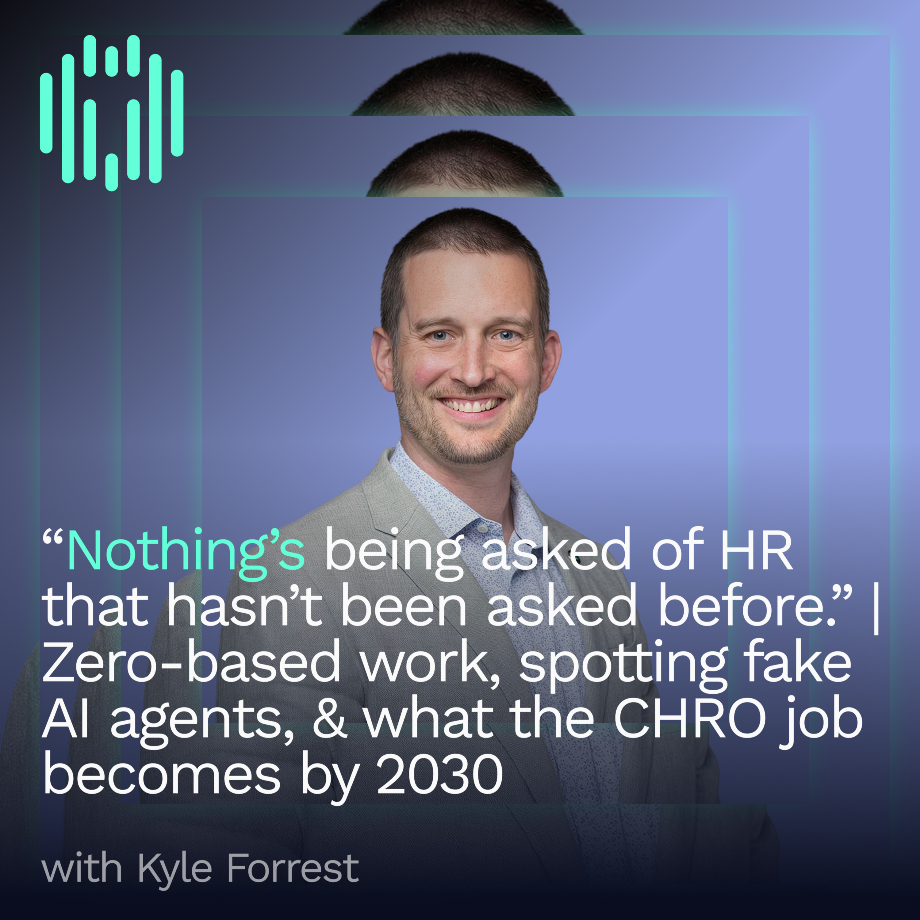 “Nothing’s being asked of HR that hasn’t been asked before.” | Deloitte's Kyle Forrest on zero-based work, spotting fake AI agents, and what the CHRO job becomes by 2030 episode artwork
