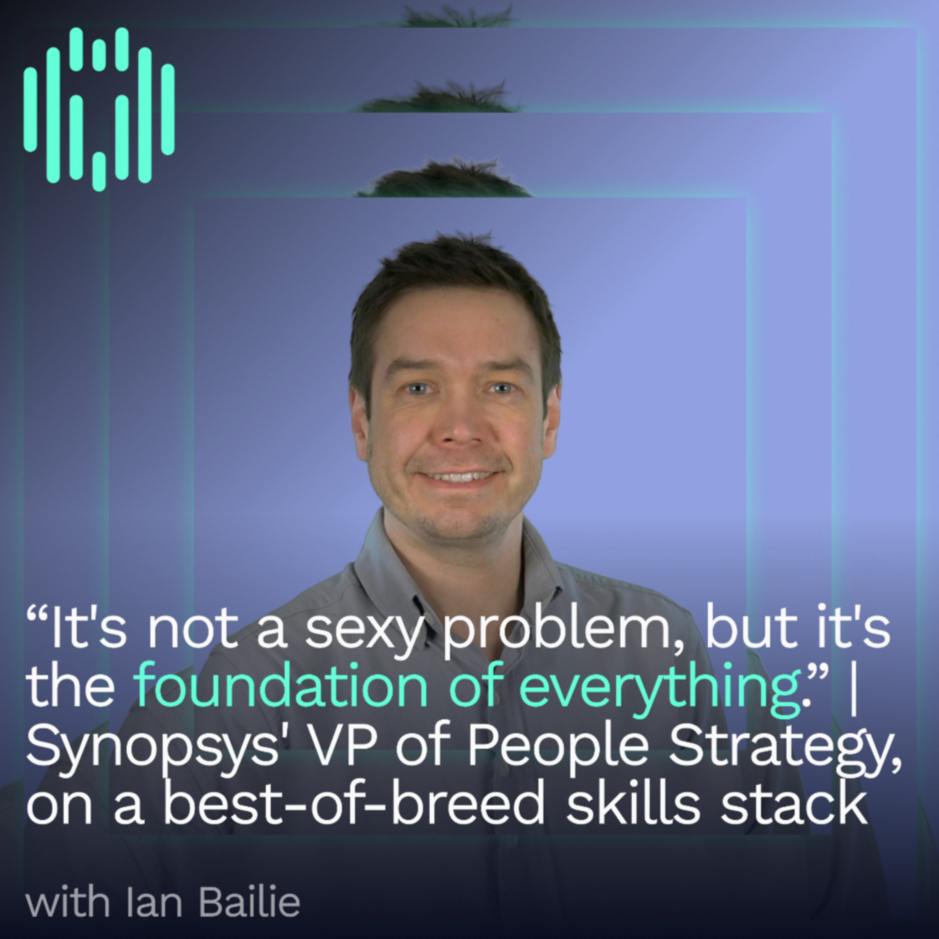 “It’s not a super sexy problem, but it’s the foundation of everything.” | Ian Bailie, Synopsys’ VP of People Strategy, on a best-of-breed skills stack