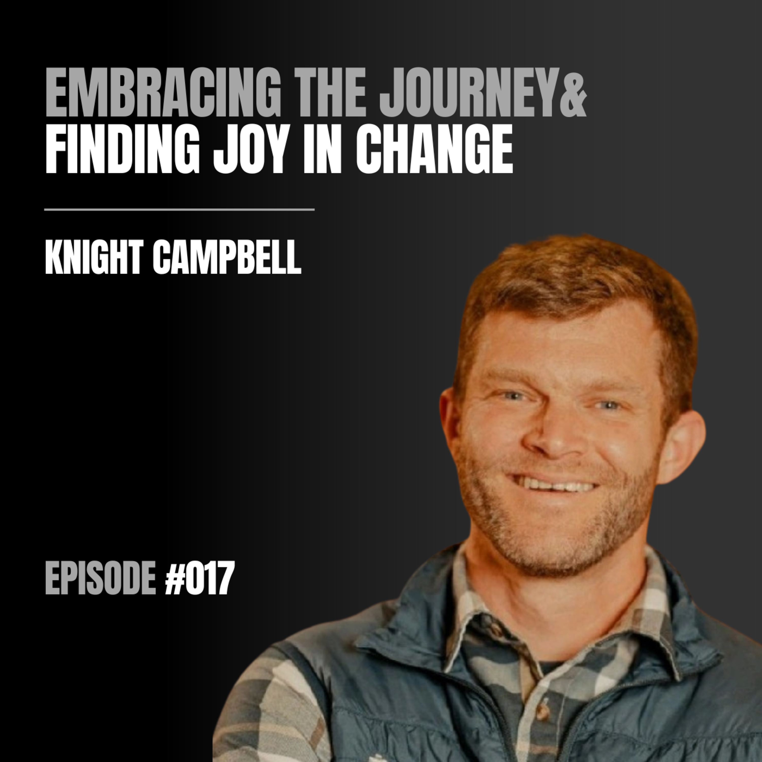 #017 - Knight Campbell On Hurrying Less, Embracing The Journey, and Finding Joy In Change episode artwork