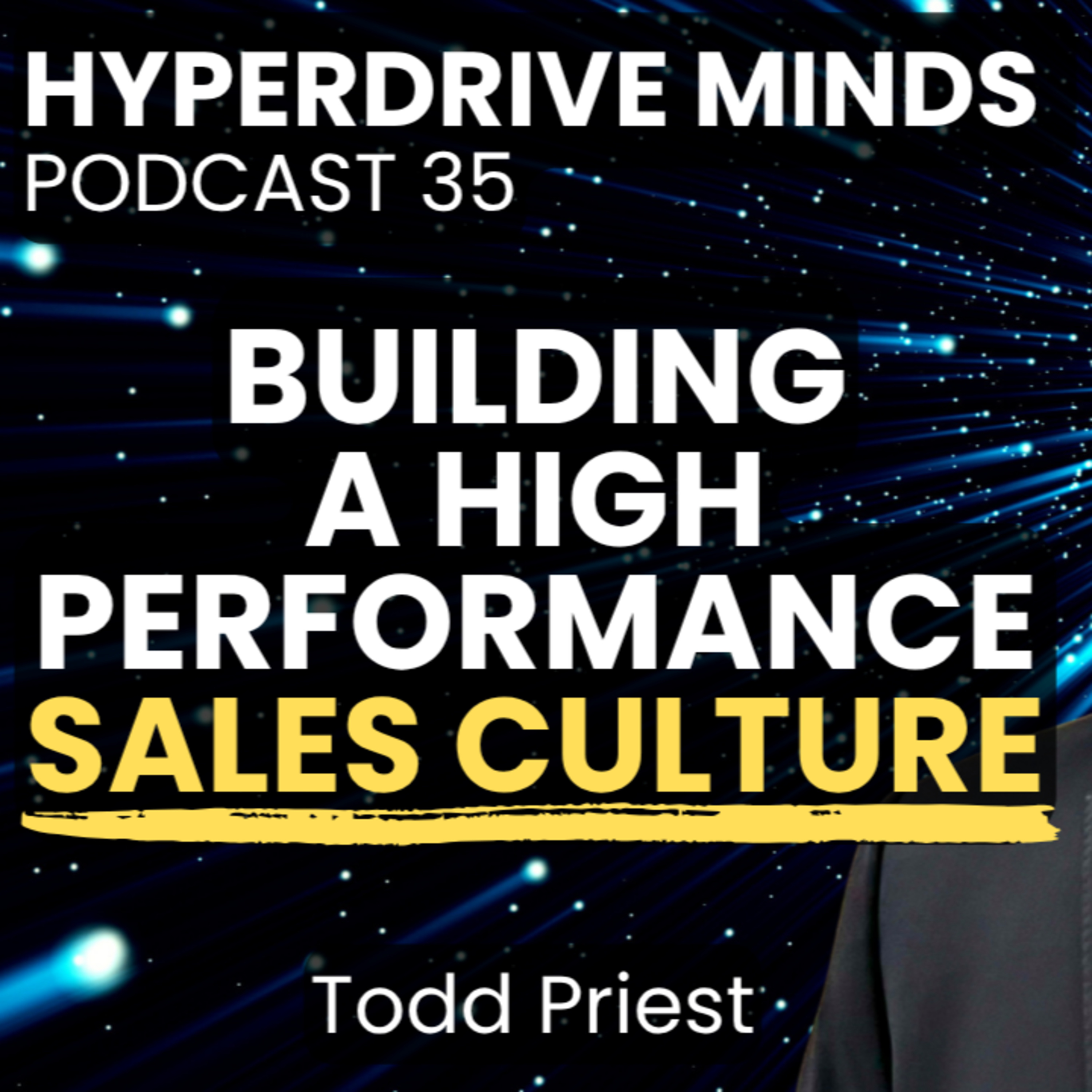 Building a High Performance Sales Culture w/ Todd Priest, VP of Sales – Hyperdrive Minds Podcast 35