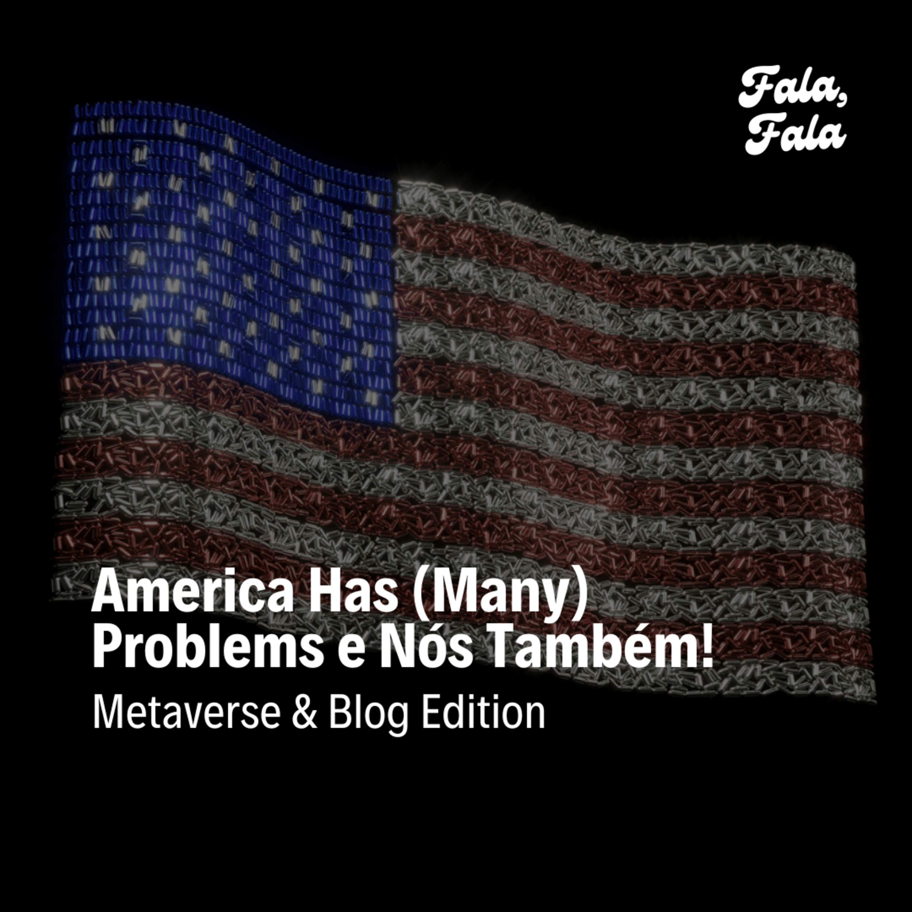 Ep. 21 - America Has (Many) Problems e Nós Também! (Metaverse & Blog Edition) episode artwork