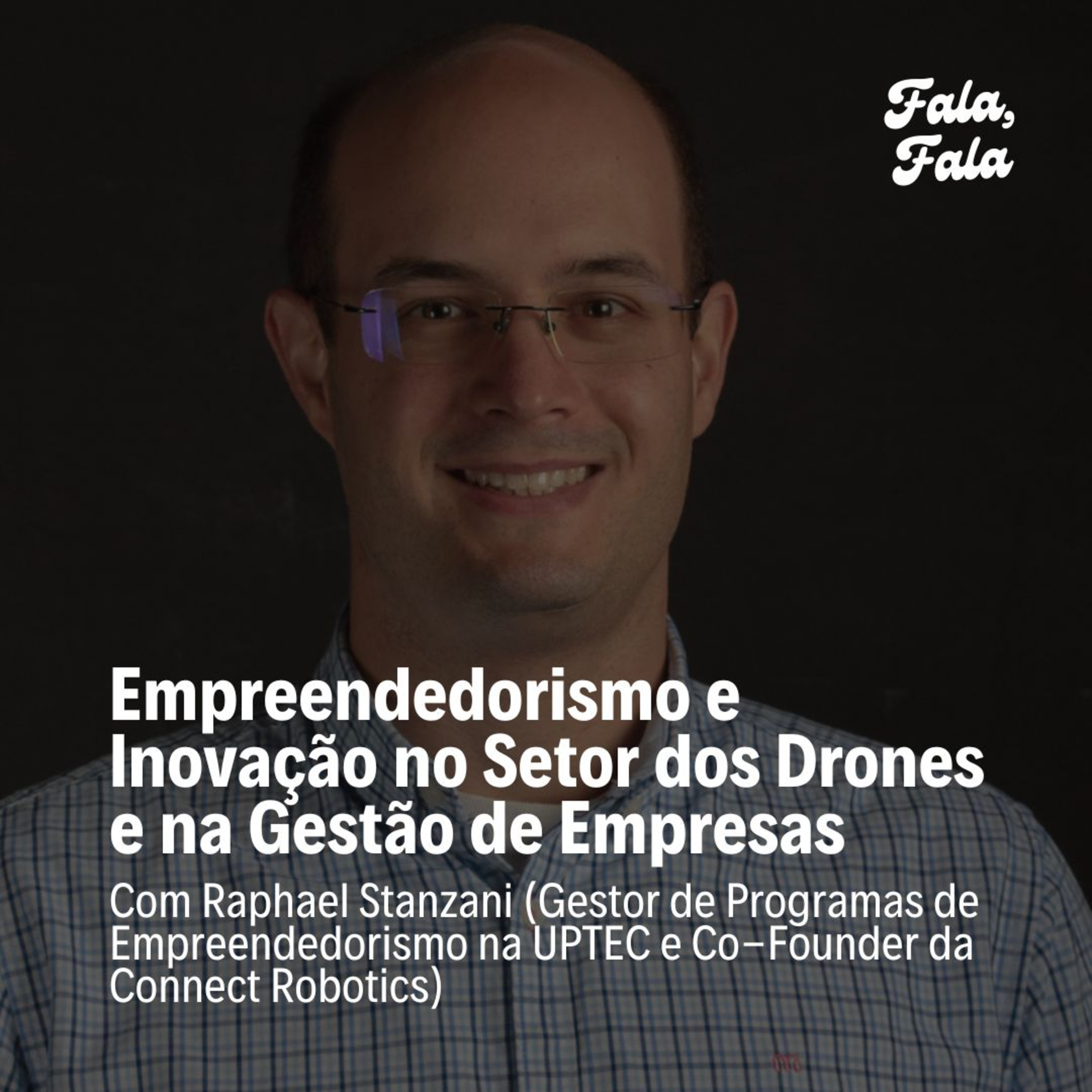 Ep. 28 - Empreendedorismo e Inovação no Setor dos Drones e na Gestão de Empresas com Raphael Stanzani (Gestor de Programas de Empreendedorismo na UPTEC e Co-Founder da Connect Robotics)