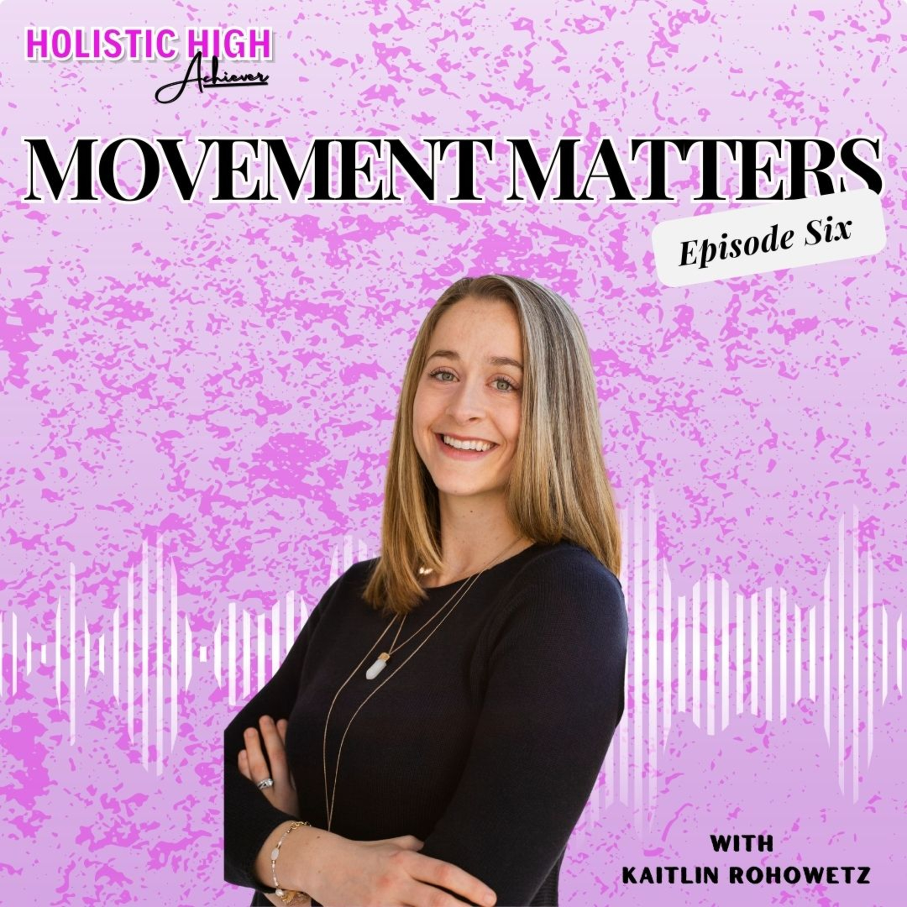 Episode 6 - Movement Matters - Holistic High Achievers Podcast  episode artwork