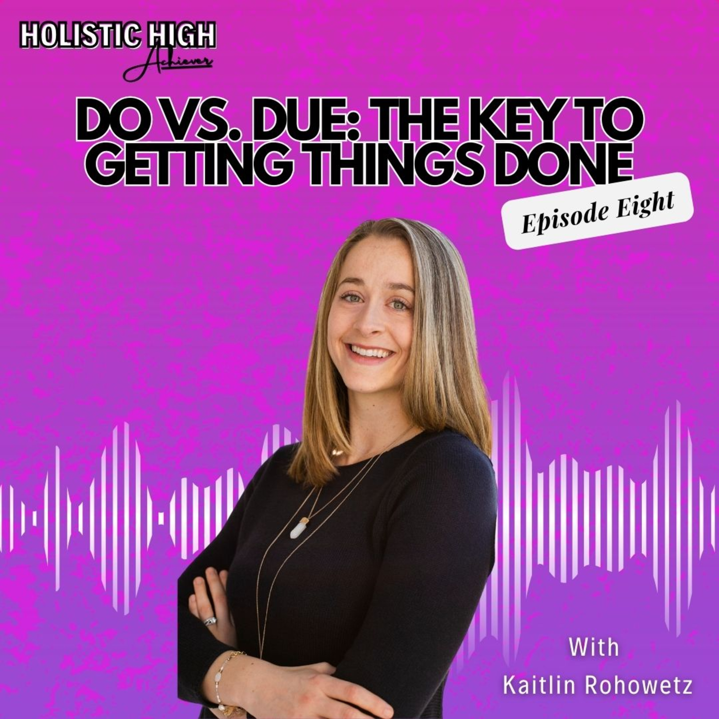 Episode 8 - DO VS DUES: The key to getting things done - Holistic High Achiever Podcast episode artwork