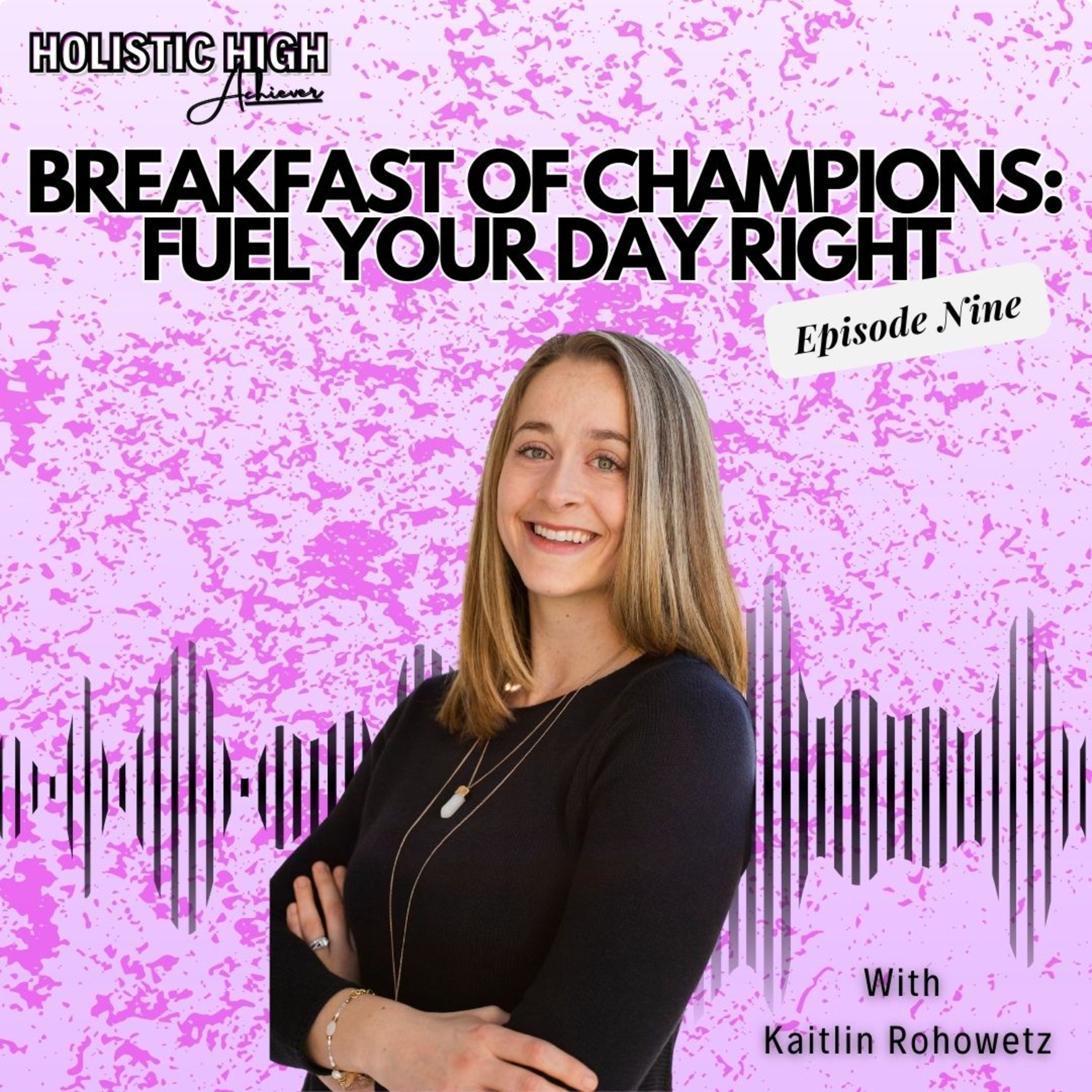 Episode 9: Breakfast of Champions: Fuel Your Day Right - Holistic High Achiever Podcast  episode artwork