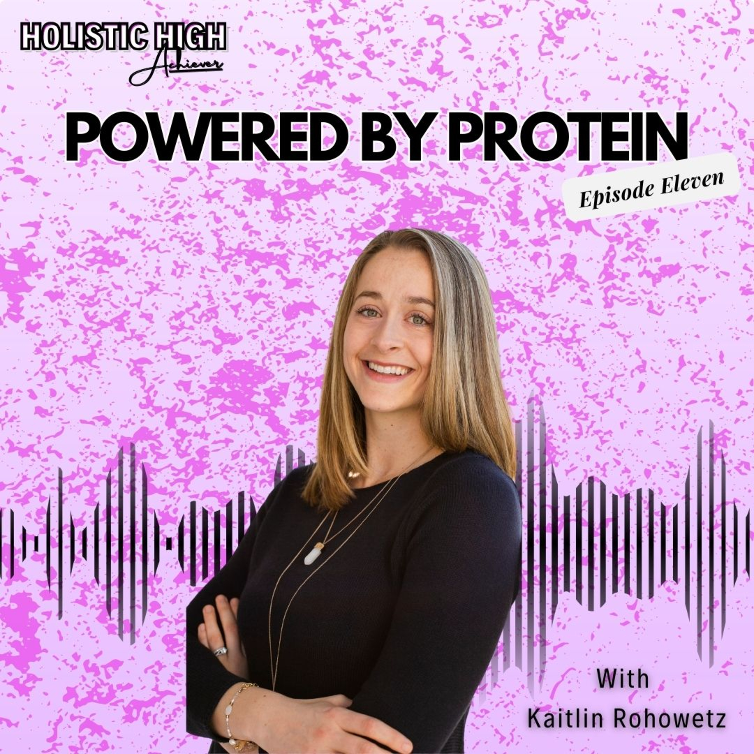 Episode 11 - Powered by Protein - Holistic High Achiever Podcast  episode artwork