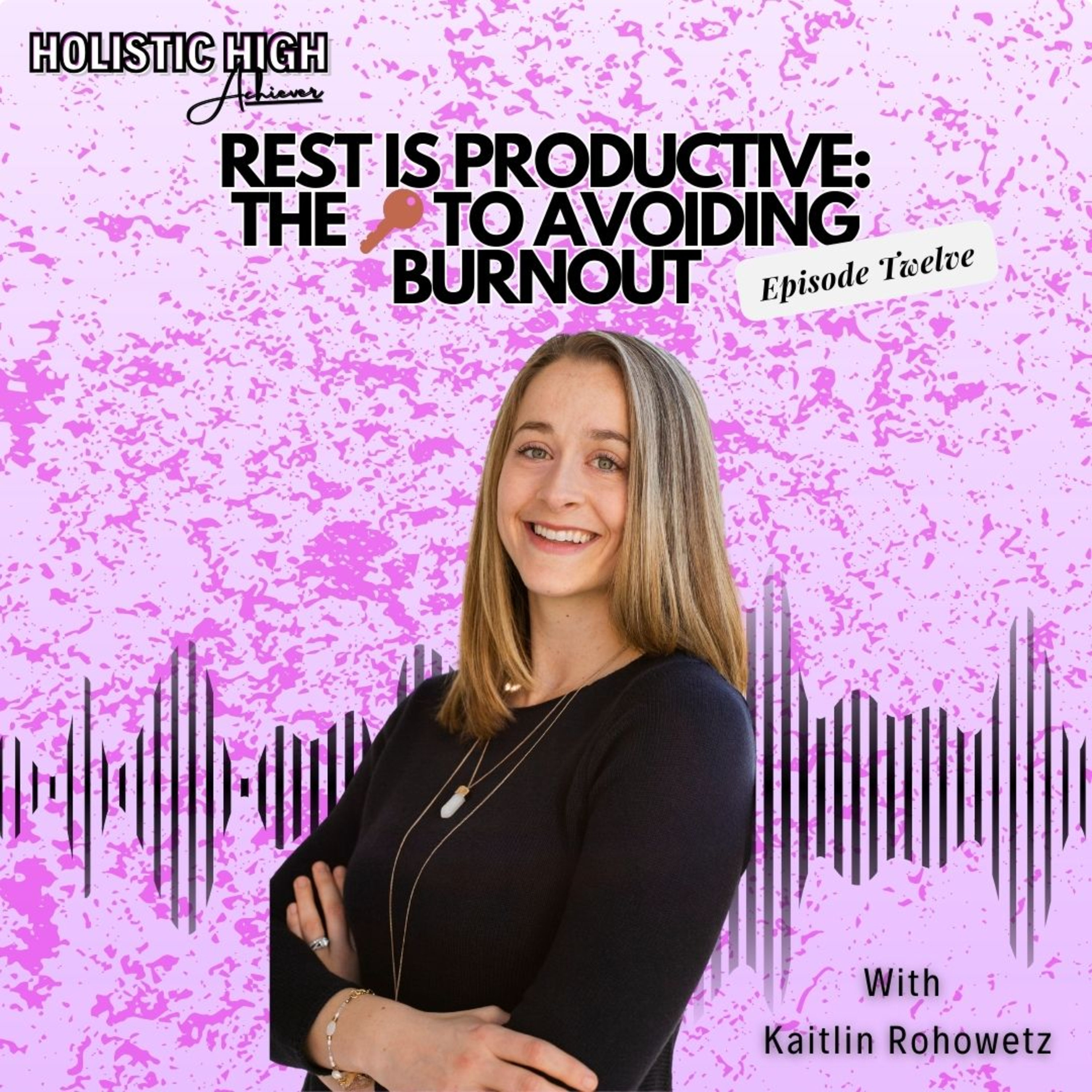 Episode 13 - Rest Is Productive: The 🔑 to Avoiding Burnout - Holistic High Achiever Podcast episode artwork