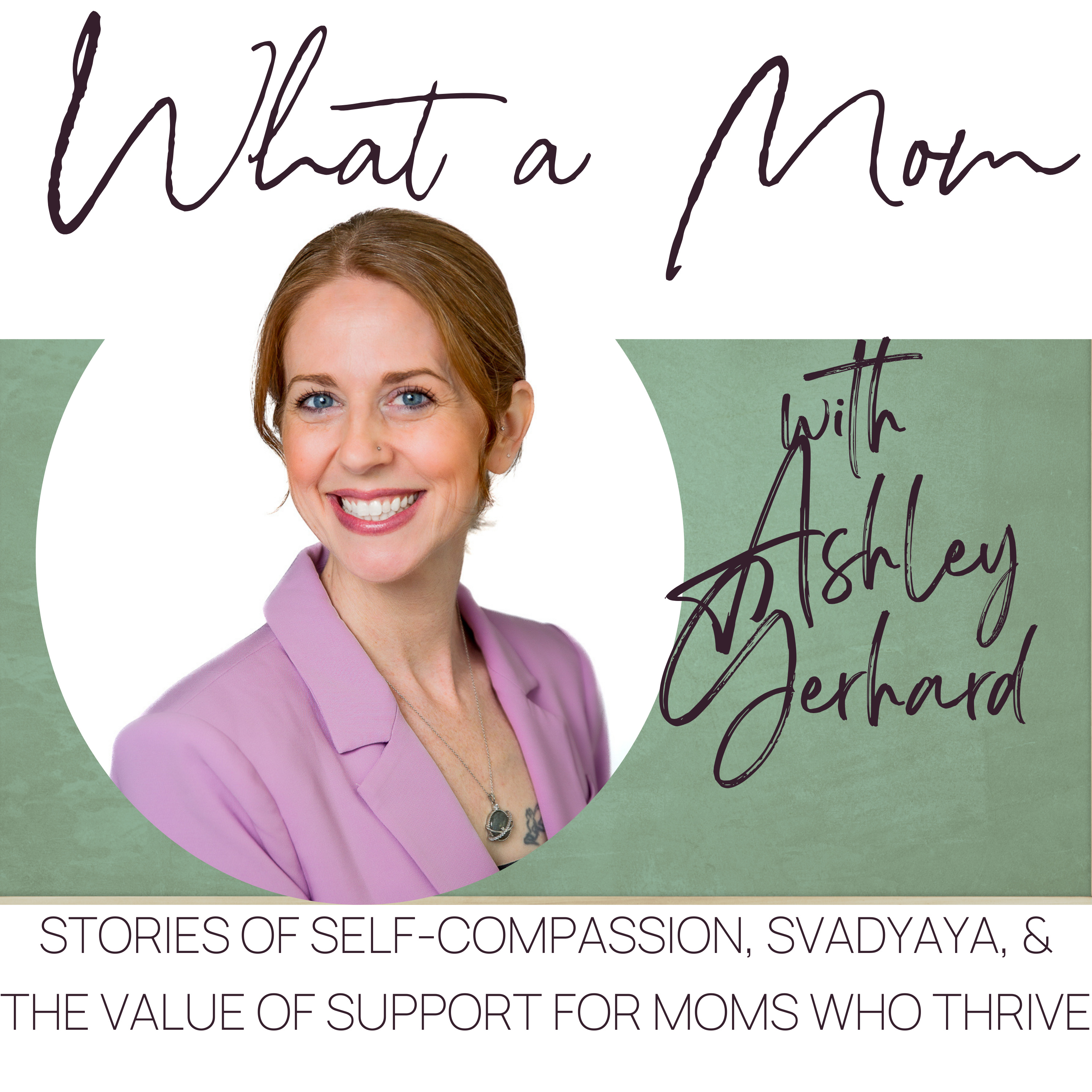What a Mom Podcast: Stories of Compassion, Svadhyaya, and the Value of Support for Moms who Thrive Trailer