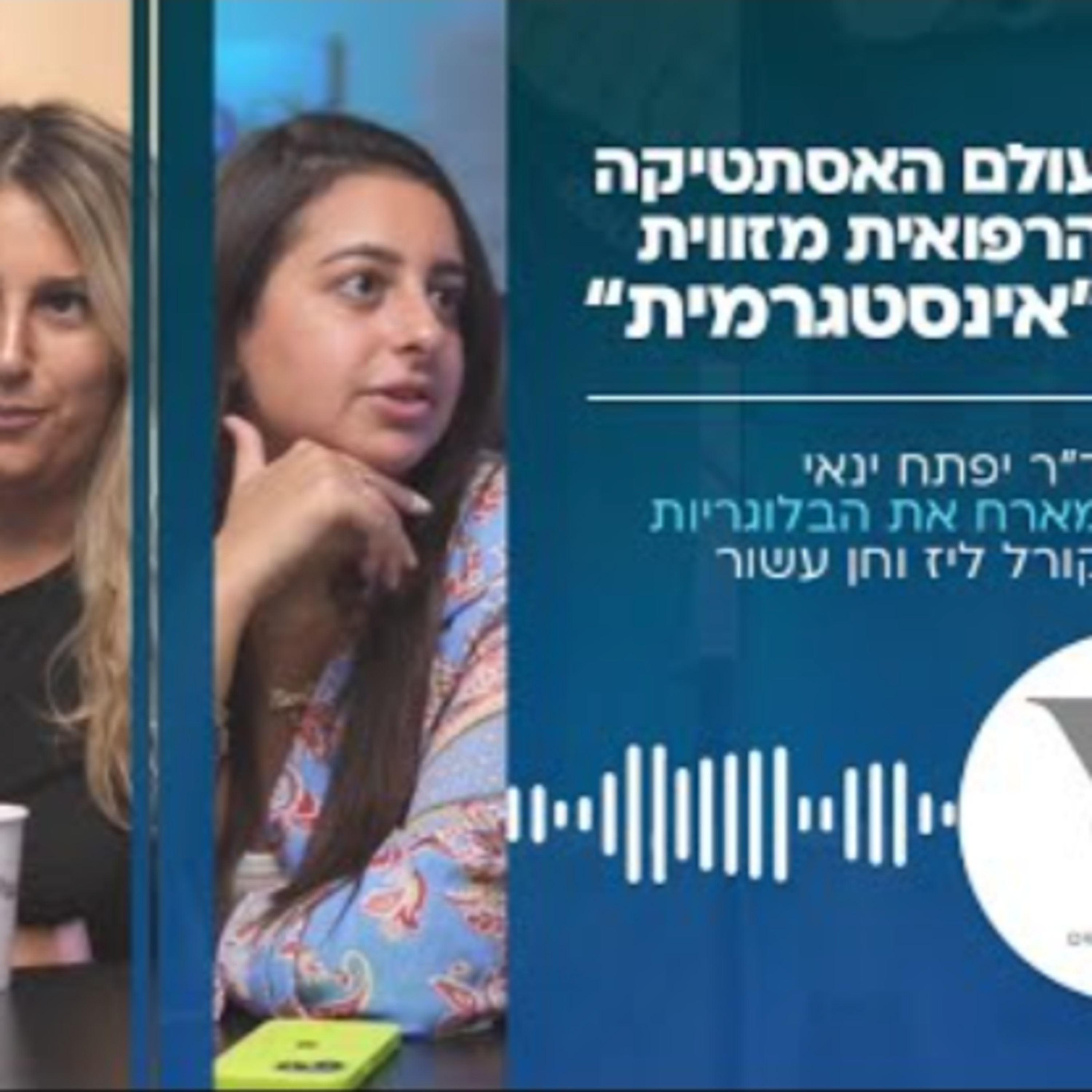 ד"ר ינאי מארח את קורל ליז וחן עשור - עולם האסתטיקה הרפואית מזווית “אינסטגרמית” episode artwork