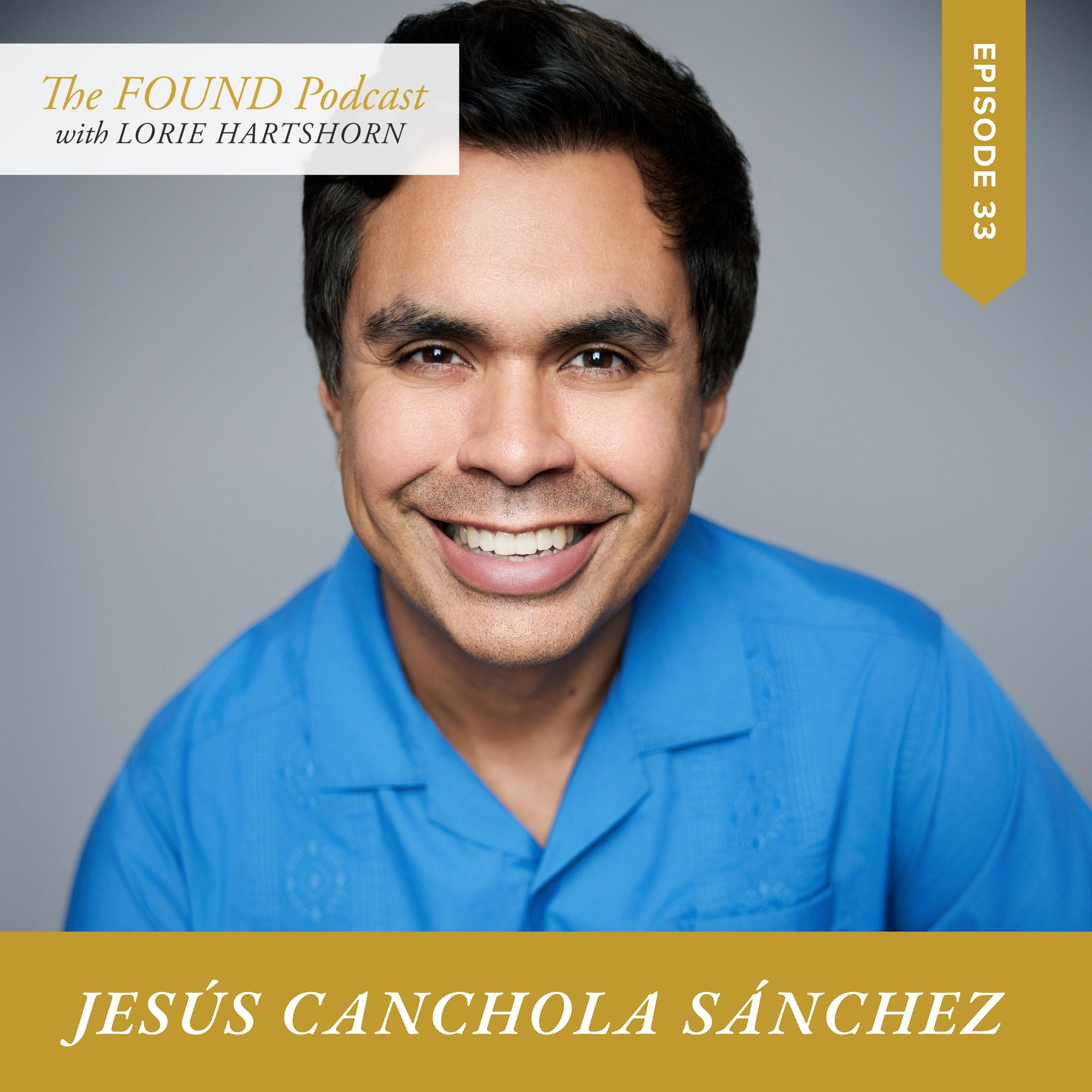 Ep. 33 | From Searching to Surrender with Jesús Canchola Sánchez | Identity, Culture, & Finding Christ episode artwork