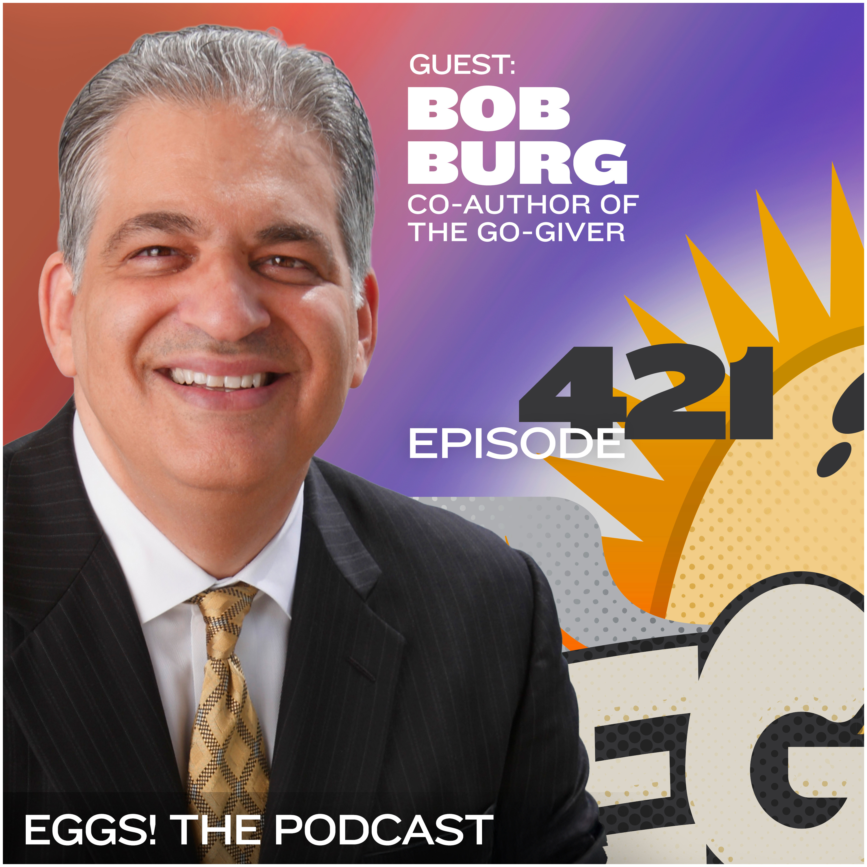 Eggs 421: Bob Burg on Unlocking Success with the Go-Giver Philosophy