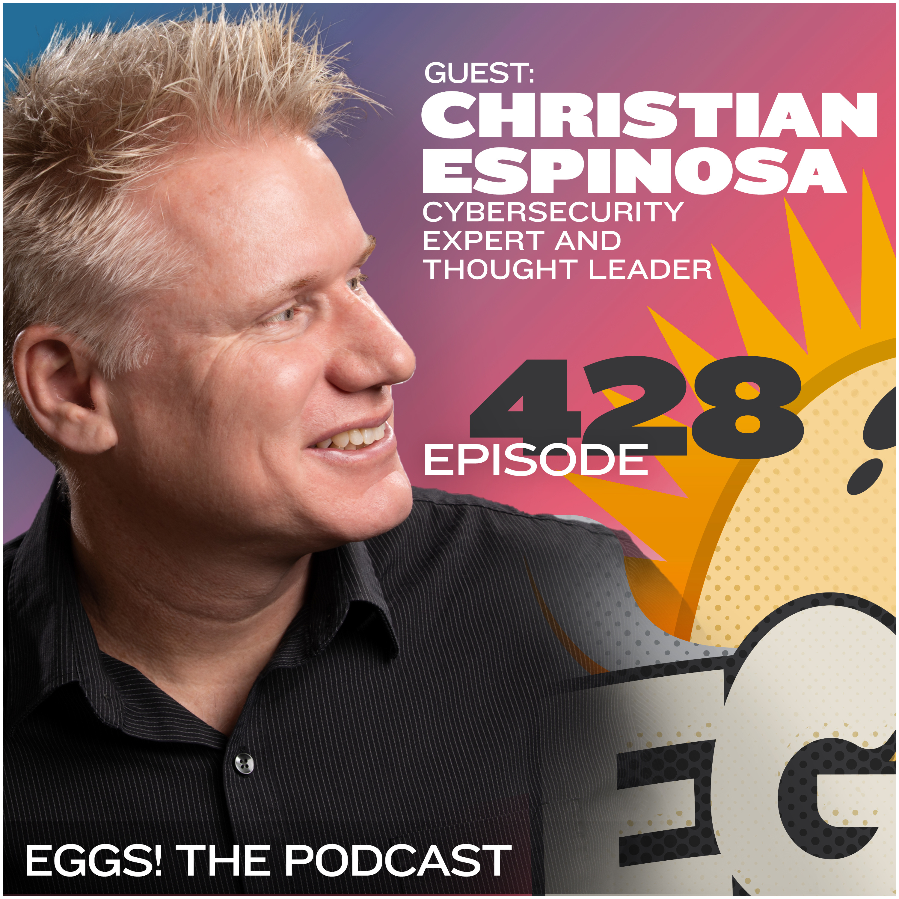 Eggs 428: Winning the Cybersecurity War with "Kaizen" and Christian Espinosa