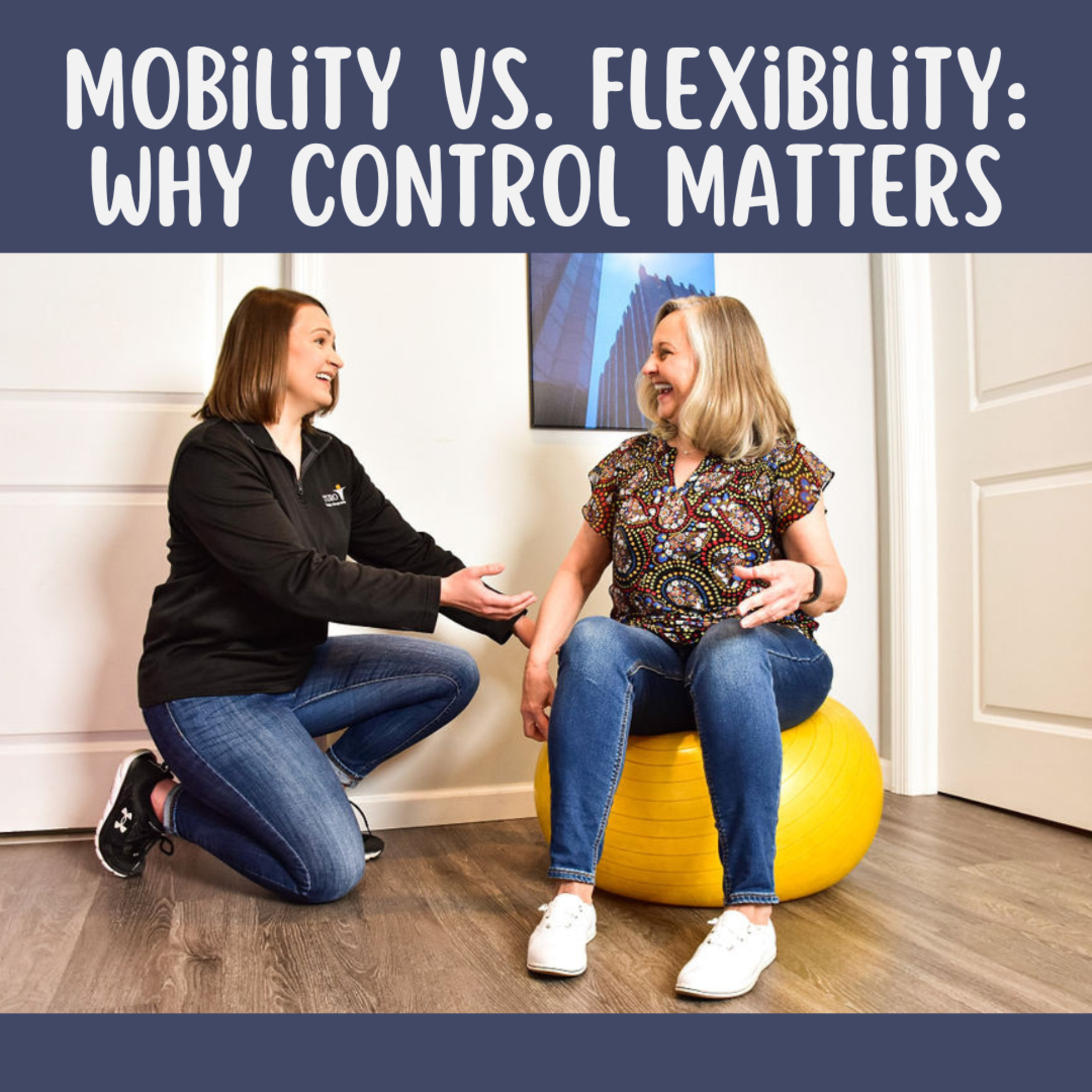 Mobility vs. Flexbility: Why Control Matters