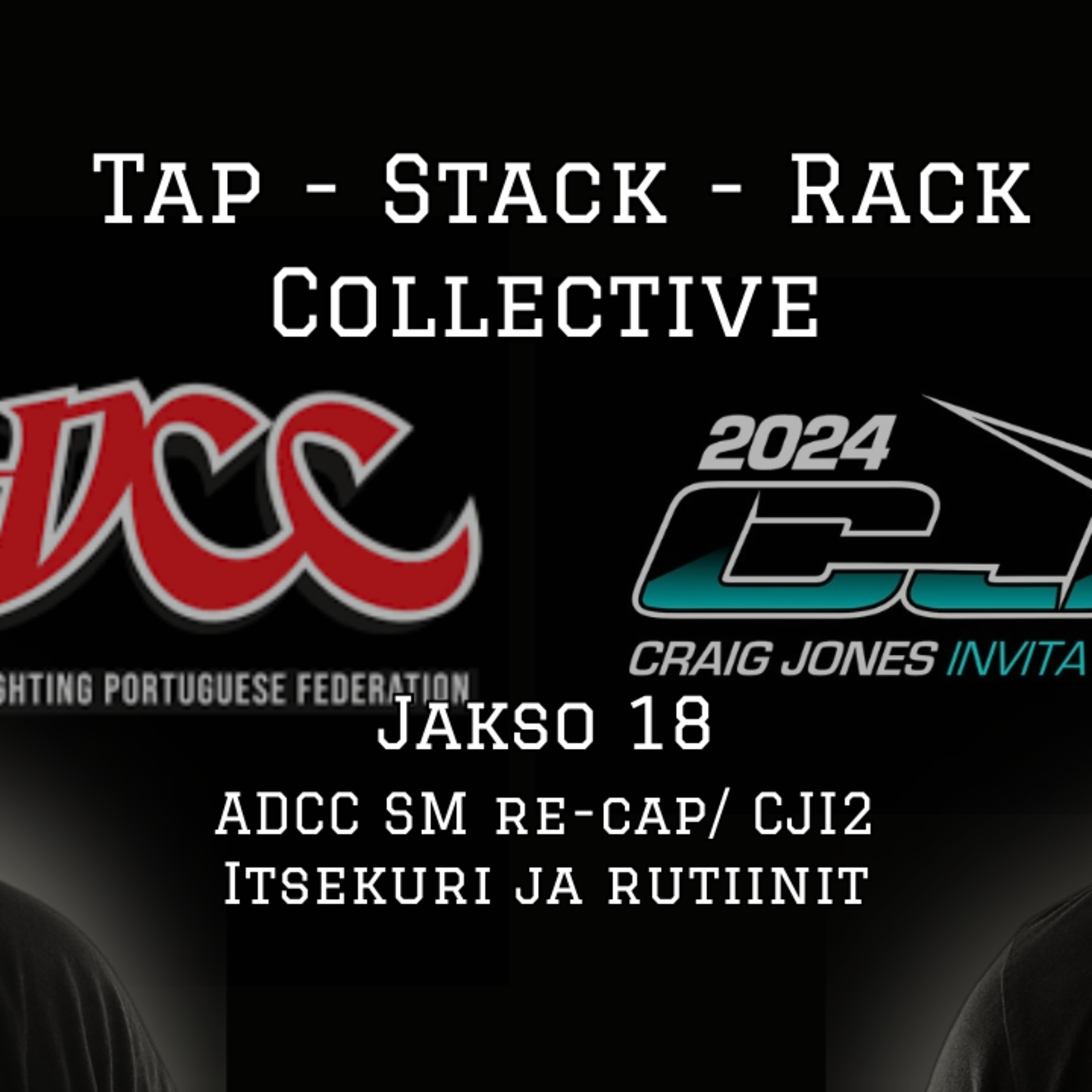 Tap Stack Rack Collective - Jakso 18 (ADCC SM re-cap ja CJI2 + Itsekuri ja rutiinit) episode artwork