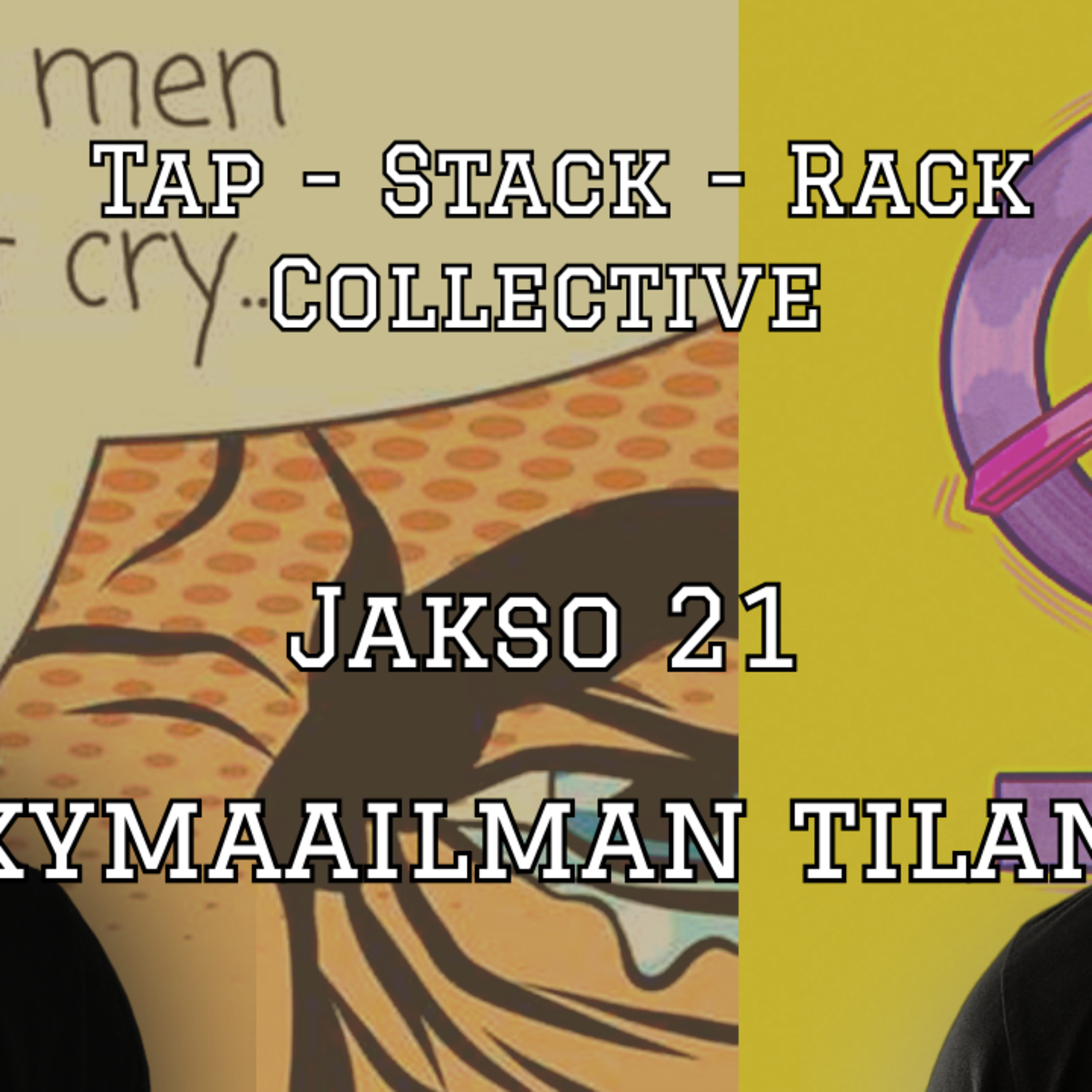 Tap Stack Rack Collective - Jakso 21 (Nykymaailman tilanne) episode artwork