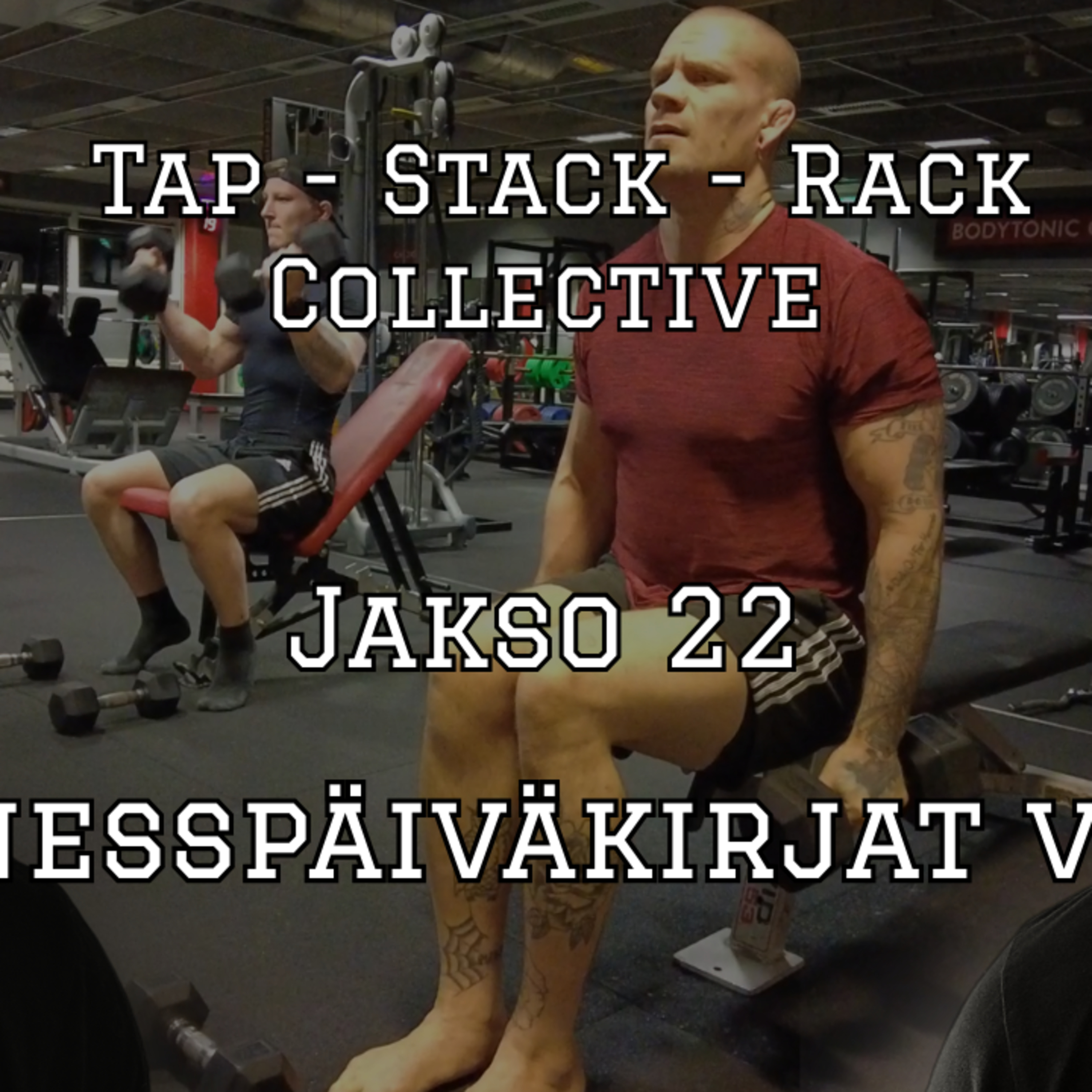 Tap Stack Rack Collective - Jakso 22 (Fitnesspäiväkirjat Vol 1) episode artwork