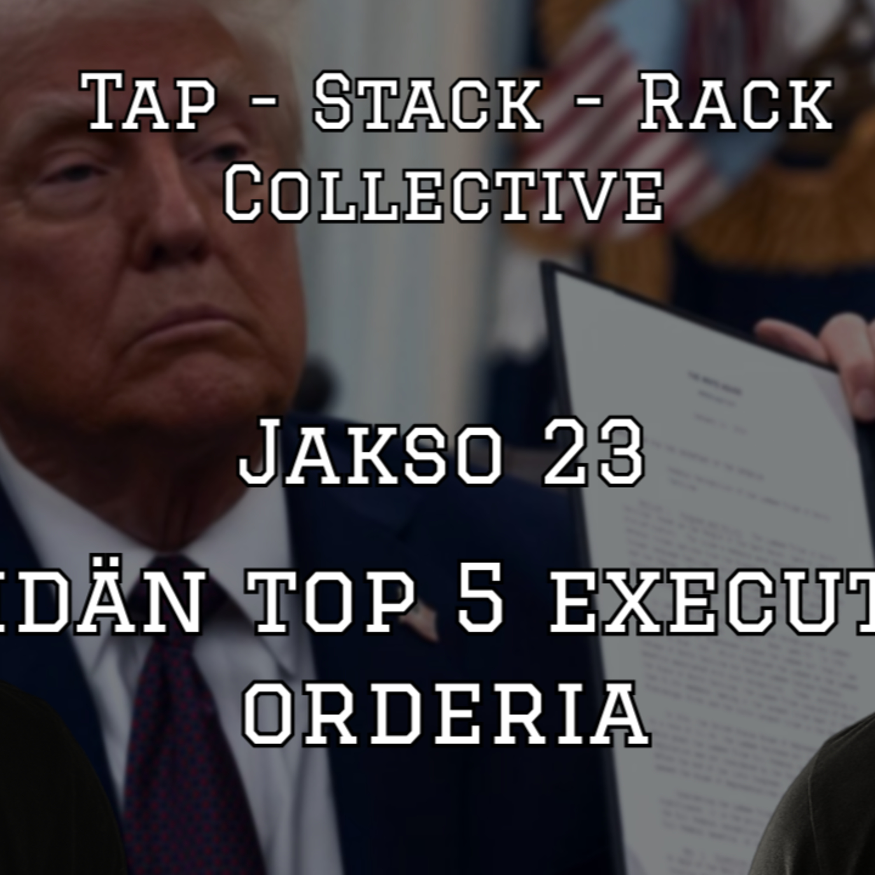 Tap Stack Rack Collective - Jakso 23 (Trumpin top 5 executive orderia) episode artwork