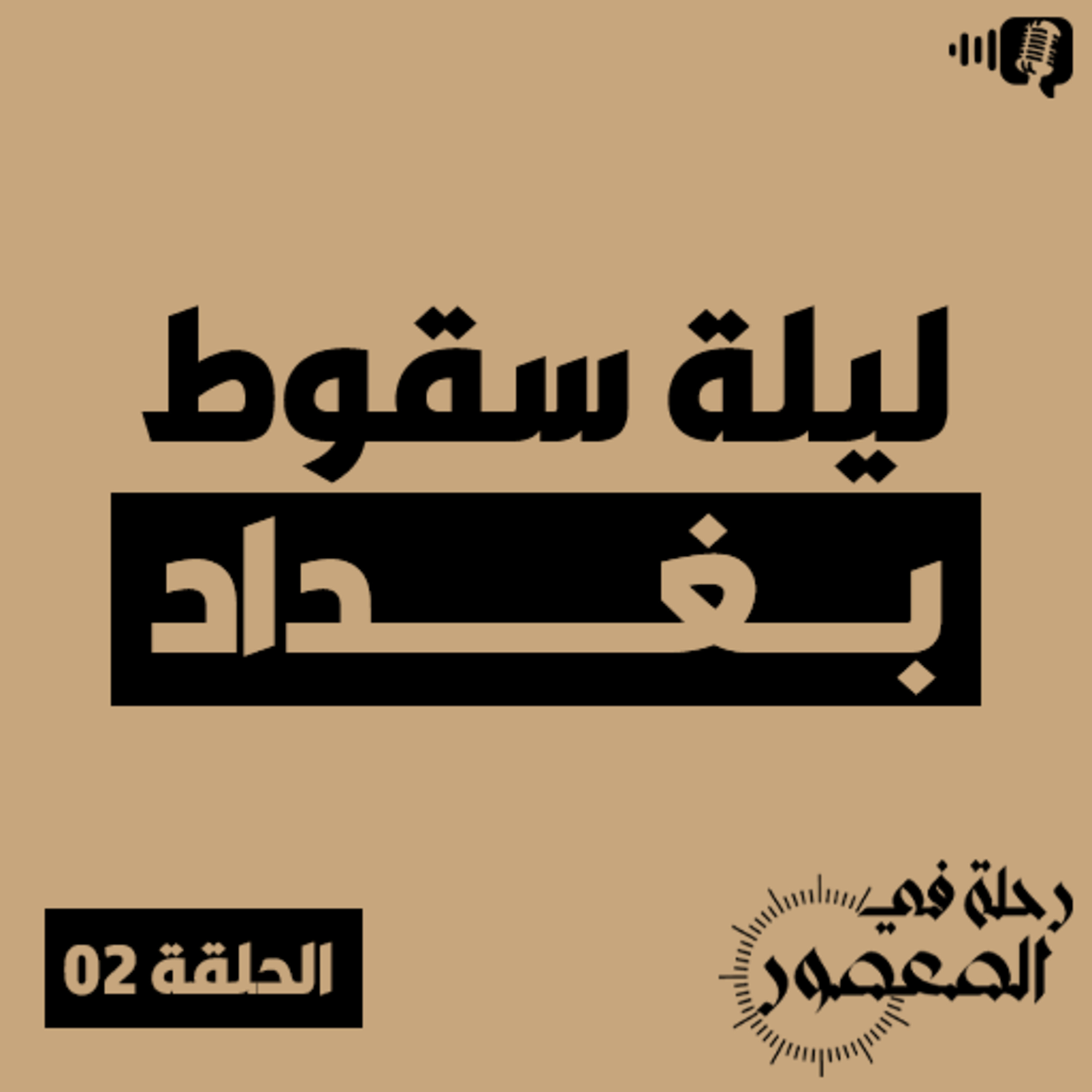 بودكاست رحلة في العصور - الحلقة 02 - ليلة سقوط بغداد - الجزء الثاني