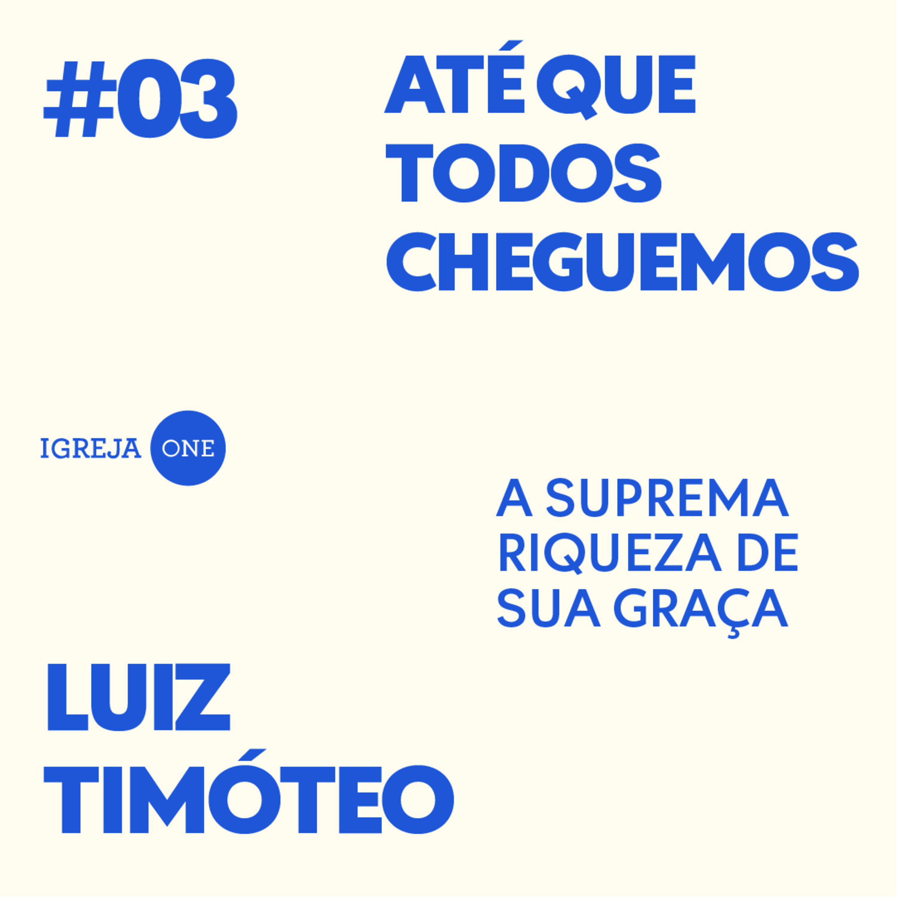 03# SÉRIE: ATÉ QUE TODOS CHEGUEMOS - A SUPREMA RIQUEZA DA SUA GRAÇA | LUIZ TIMÓTEO