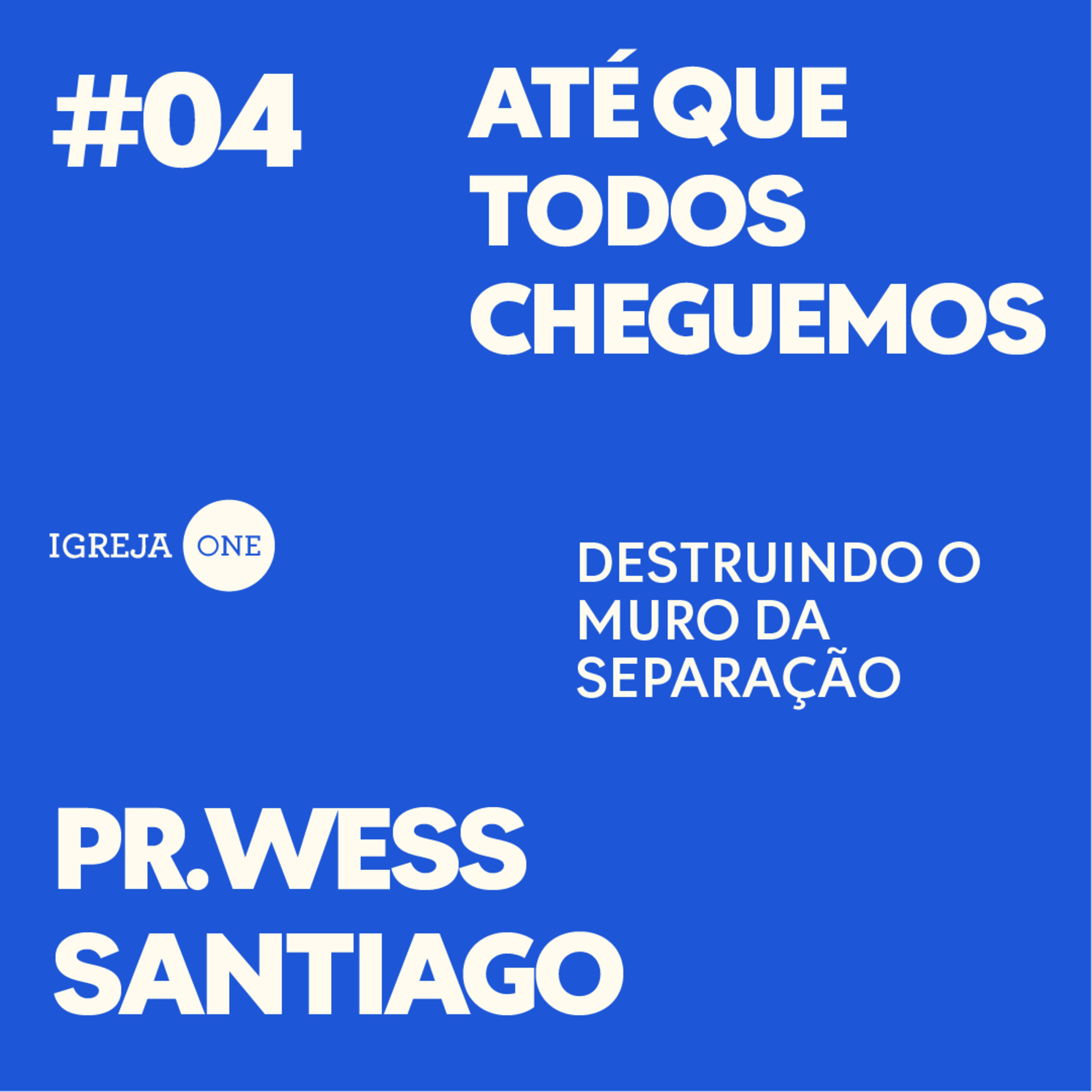 04# SÉRIE: ATÉ QUE TODOS CHEGUEMOS - DESTRUINDO O MURO DA SEPARAÇÃO | Pr. Wess Santiago (Igreja BigHome)