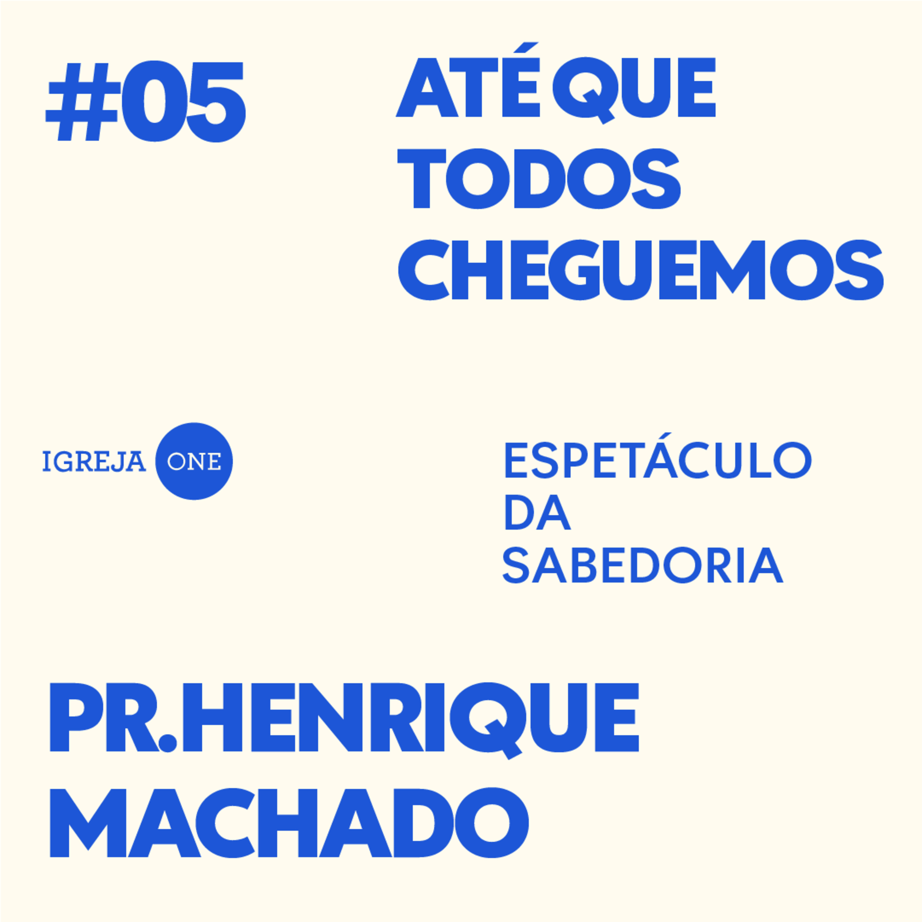 05# SÉRIE: ATÉ QUE TODOS CHEGUEMOS - ESPETÁCULO DA SABEDORIA | PR. HENRIQUE MACHADO (Efésios 3)