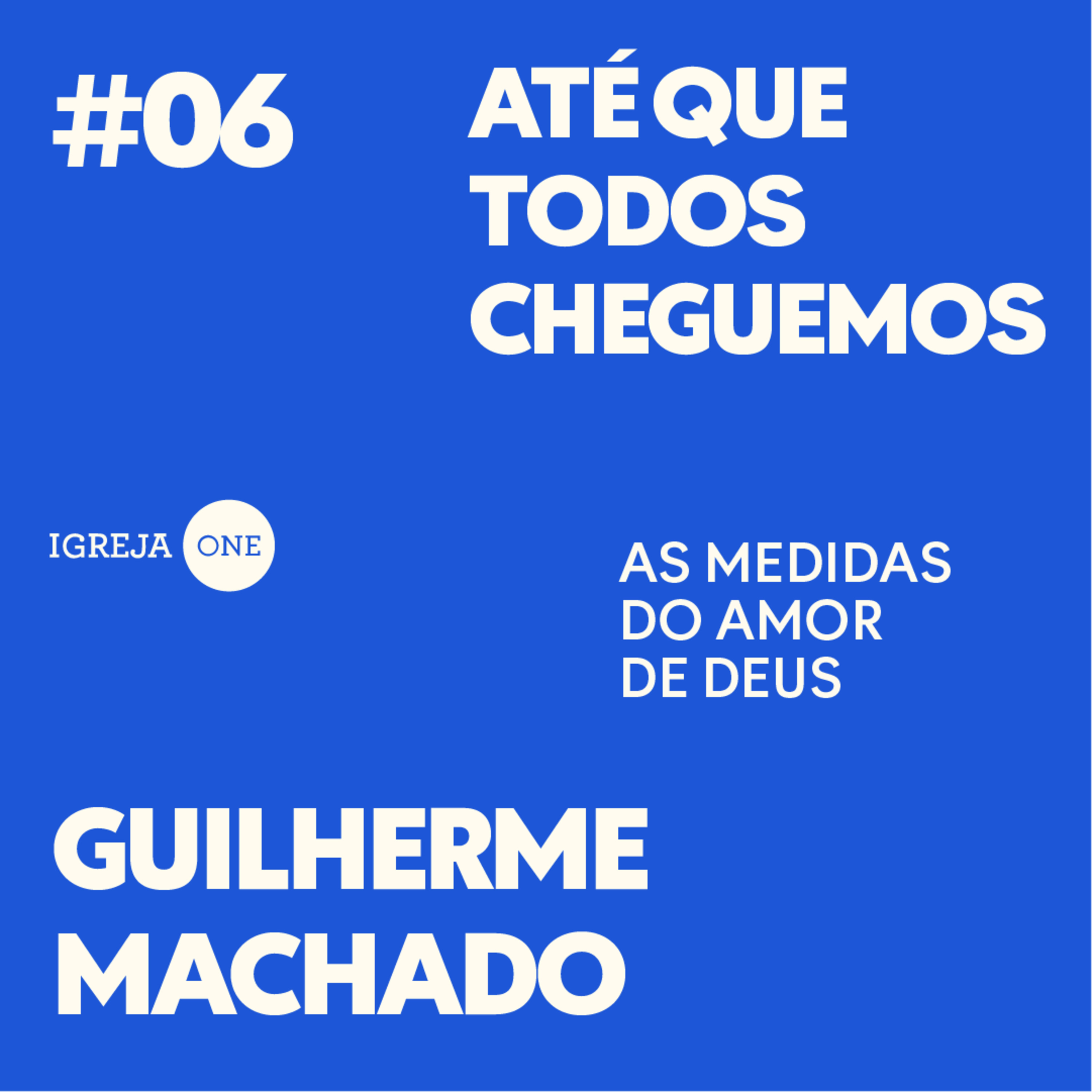 06# SÉRIE: ATÉ QUE TODOS CHEGUEMOS - AS MEDIDAS DO AMOR DE DEUS | Diácono Guilherme Machado