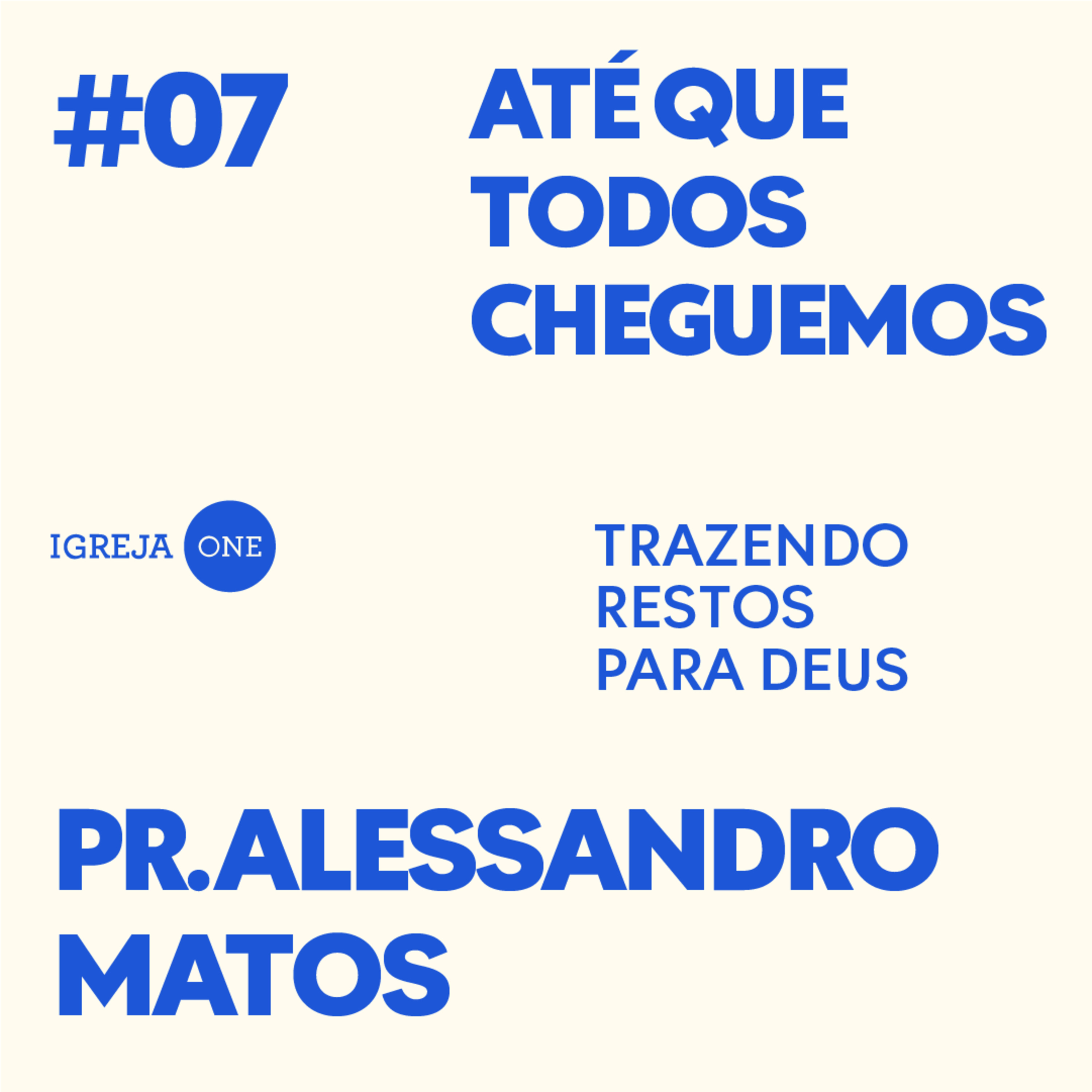 07# SÉRIE: ATÉ QUE TODOS CHEGUEMOS - TRAZENDO RESTOS PARA DEUS | PR. ALESSANDRO MATOS (Efésios 4:1)