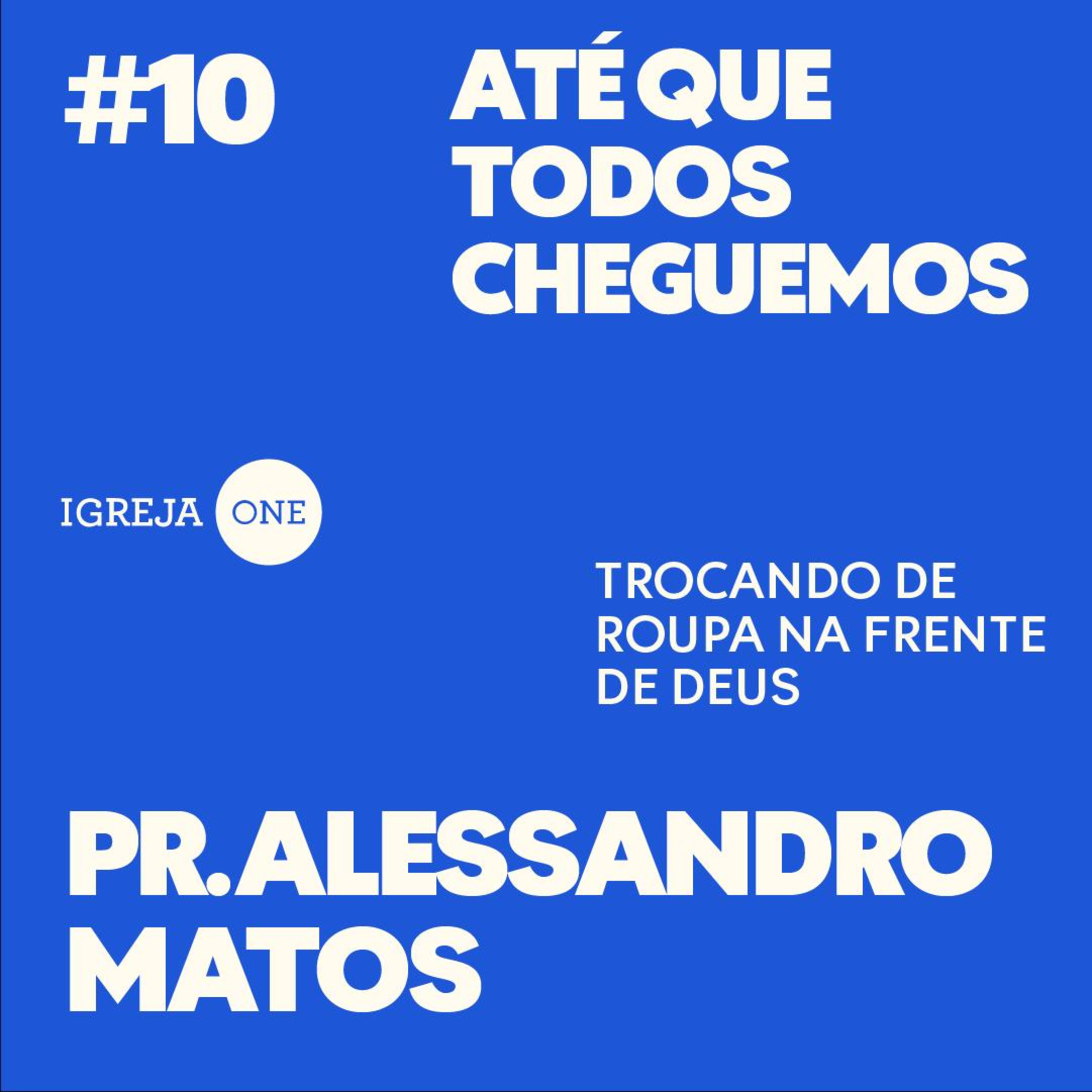 10# SÉRIE: ATÉ QUE TODOS CHEGUEMOS: TROCANDO DE ROUPA NA FRENTE DE DEUS | PR. ALESSANDRO MATOS (EFÉSIOS 4)