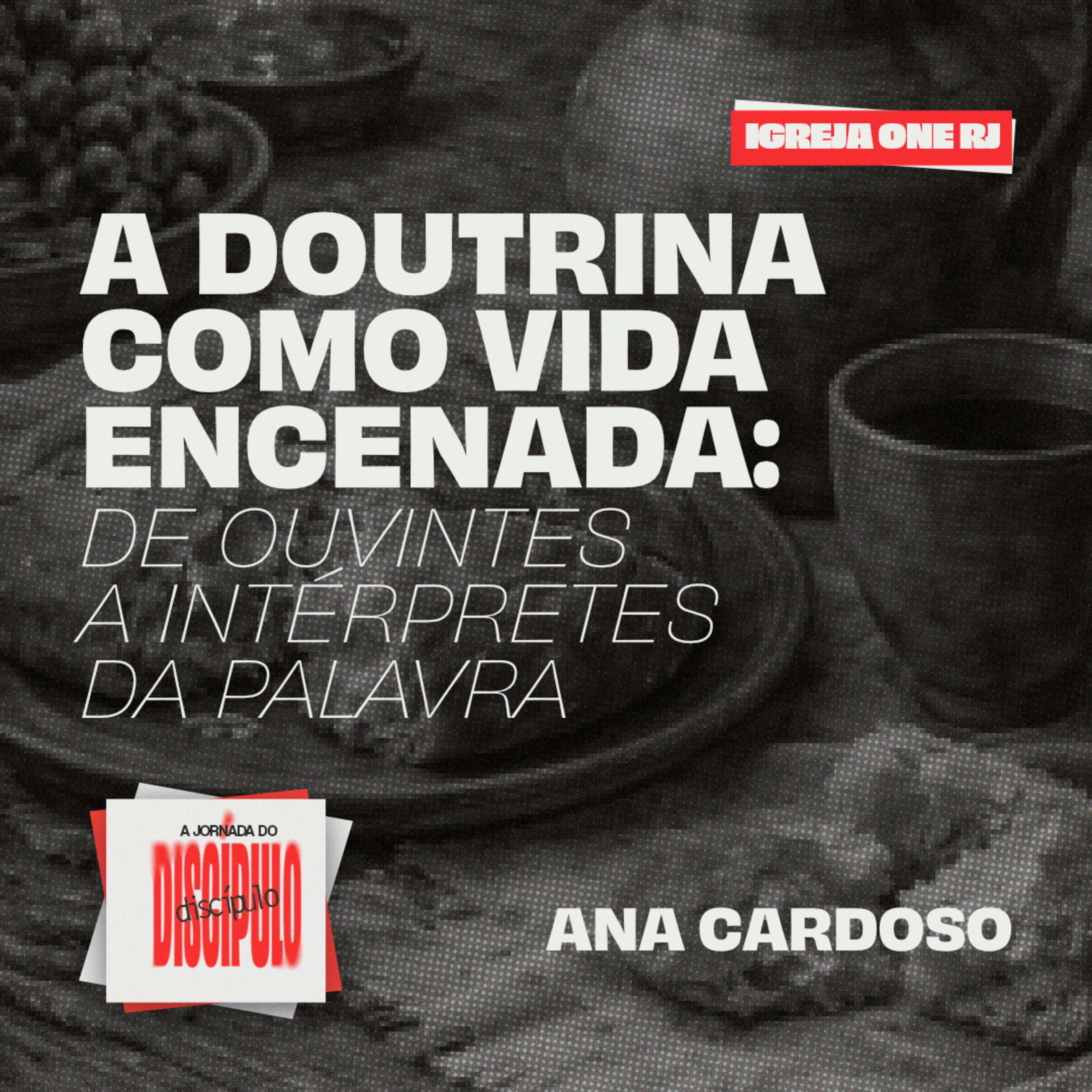 #2 SÉRIE: A JORNADA DO DISCÍPULO - A DOUTRINA COMO VIDA ENCENADA: DE OUVINTES A INTÉRPRETES DA PALAVRA| Pra. Ana Cardoso